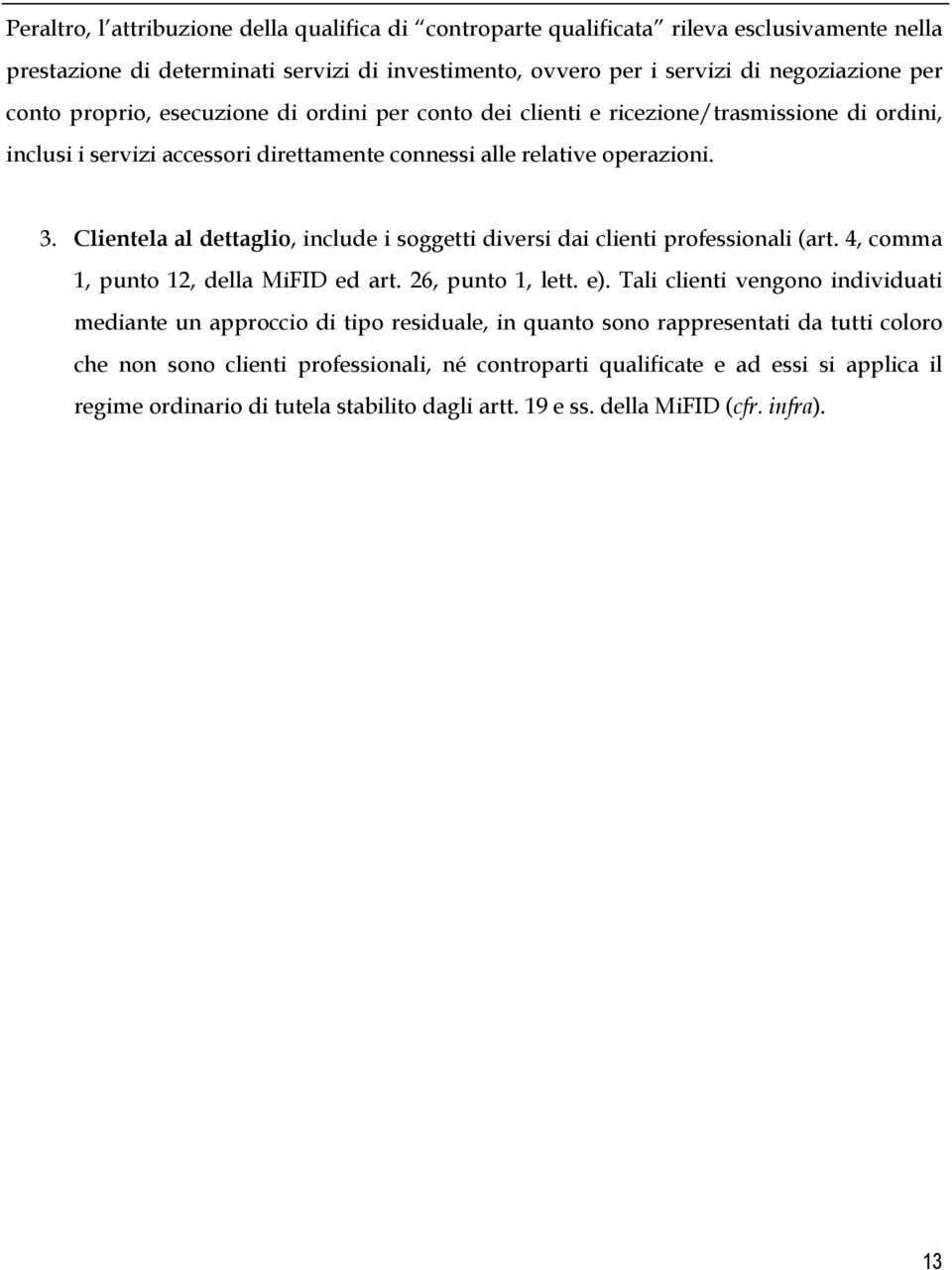 Clientela al dettaglio, include i soggetti diversi dai clienti professionali (art. 4, comma 1, punto 12, della MiFID ed art. 26, punto 1, lett. e).