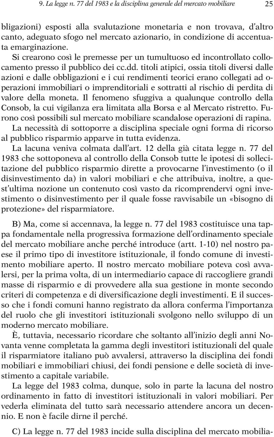 accentuata emarginazione. Si crearono così le premesse per un tumultuoso ed incontrollato collocamento presso il pubblico dei cc.dd.