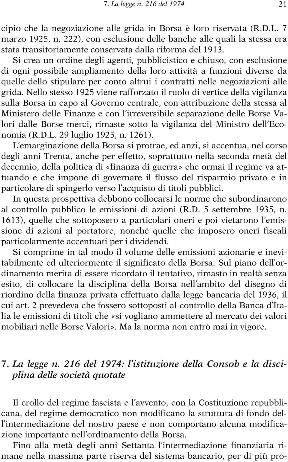 Si crea un ordine degli agenti, pubblicistico e chiuso, con esclusione di ogni possibile ampliamento della loro attività a funzioni diverse da quelle dello stipulare per conto altrui i contratti