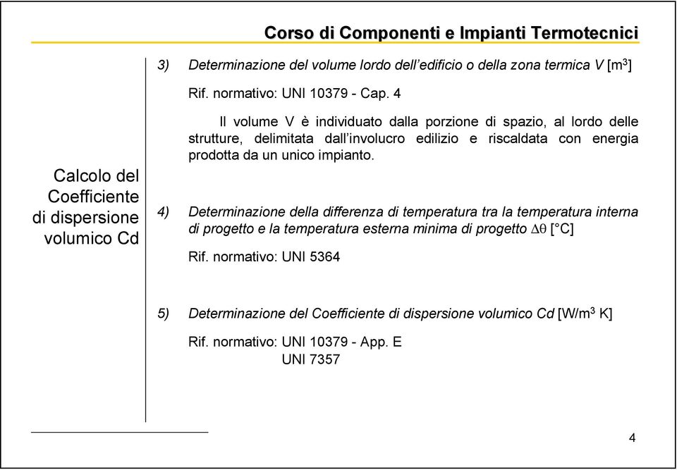 involucro edilizio e riscaldata con energia prodotta da un unico impianto.