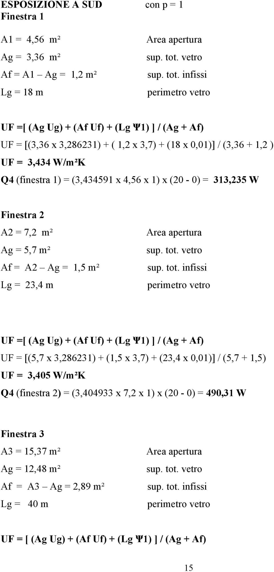 infissi perimetro vetro UF =[ (Ag Ug) + (Af Uf) + (Lg Ψ1) ] / (Ag + Af) UF = [(3,36 x 3,286231) + ( 1,2 x 3,7) + (18 x 0,01)] / (3,36 + 1,2 ) UF = 3,434 W/m²K Q4 (finestra 1) = (3,434591 x 4,56 x 1)