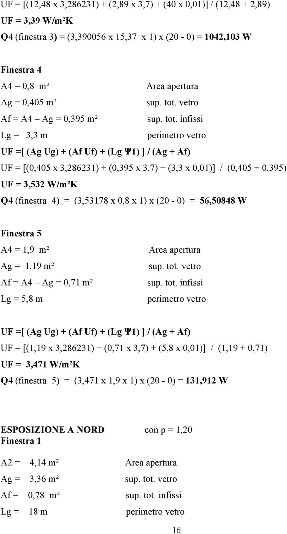 vetro Af = A4 Ag = 0,395  infissi Lg = 3,3 m perimetro vetro UF =[ (Ag Ug) + (Af Uf) + (Lg Ψ1) ] / (Ag + Af) UF = [(0,405 x 3,286231) + (0,395 x 3,7) + (3,3 x 0,01)] / (0,405 + 0,395) UF = 3,532