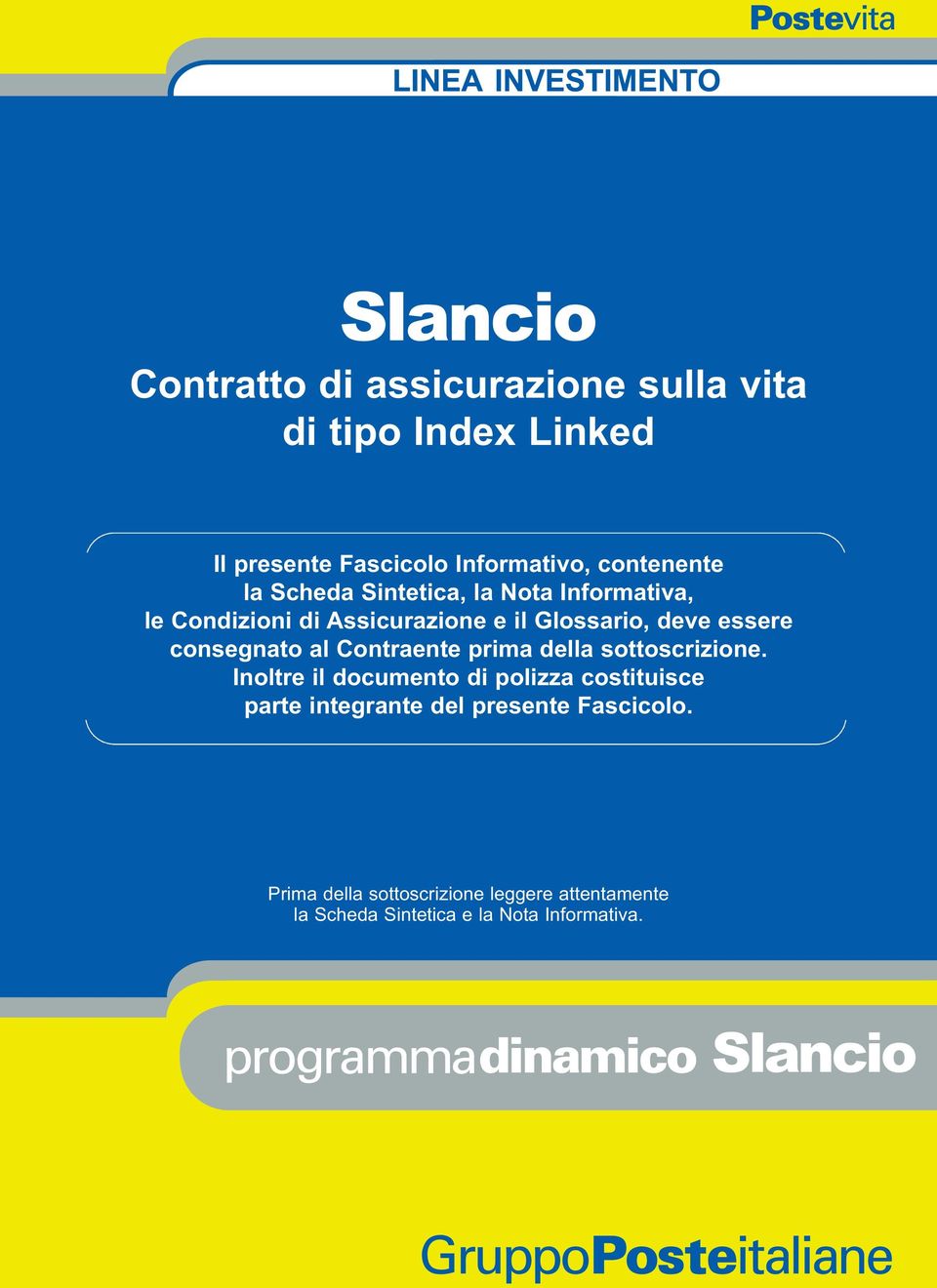 Inoltre il documento di polizza costituisce parte integrante del presente Fascicolo.