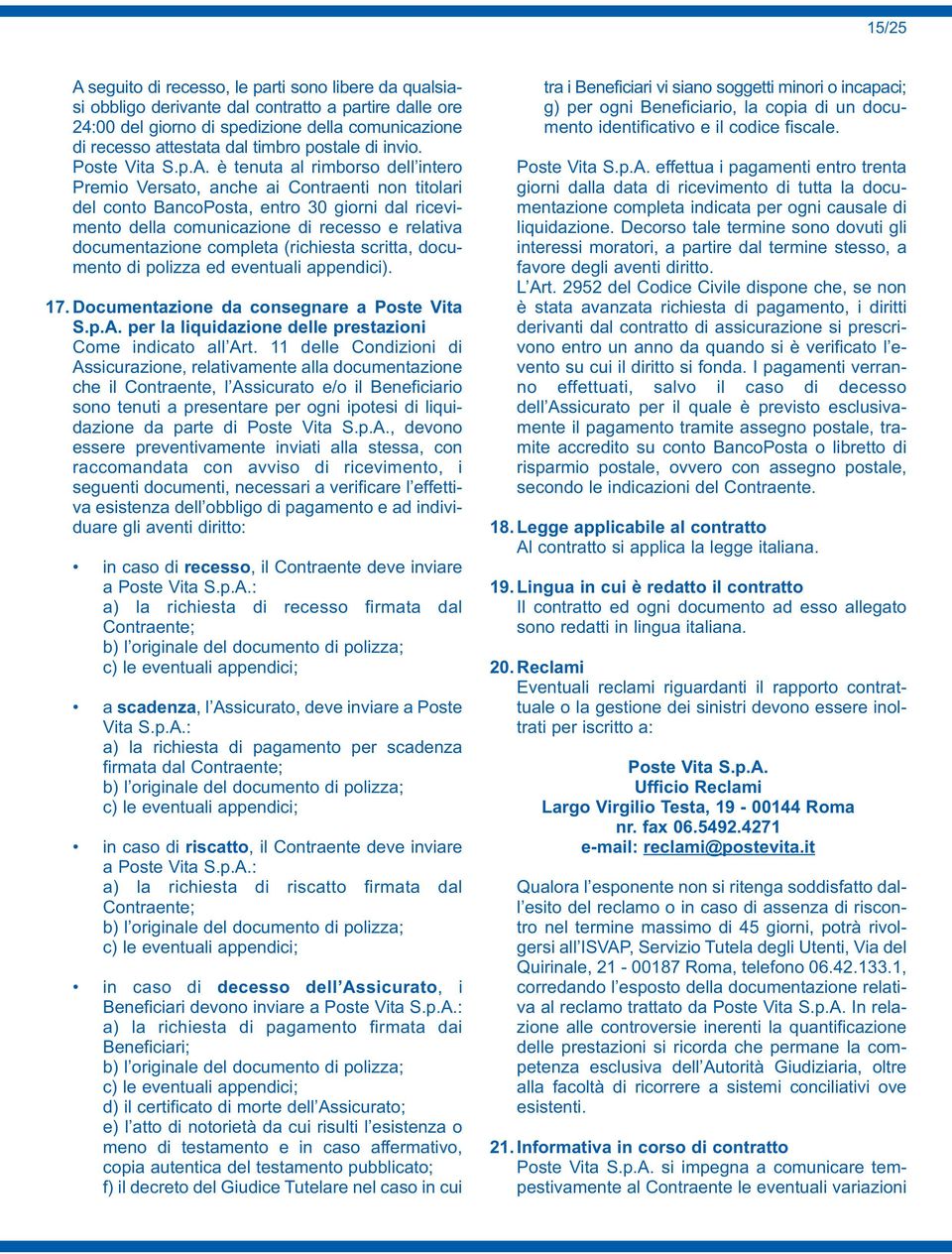 è tenuta al rimborso dell intero Premio Versato, anche ai Contraenti non titolari del conto BancoPosta, entro 30 giorni dal ricevimento della comunicazione di recesso e relativa documentazione