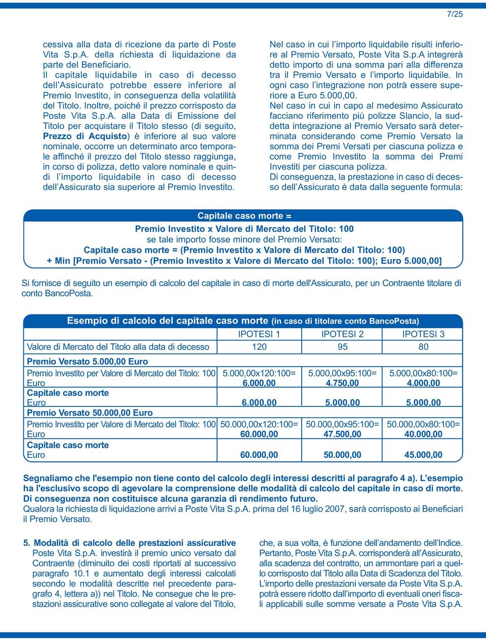 Inoltre, poiché il prezzo corrisposto da Poste Vita S.p.A.