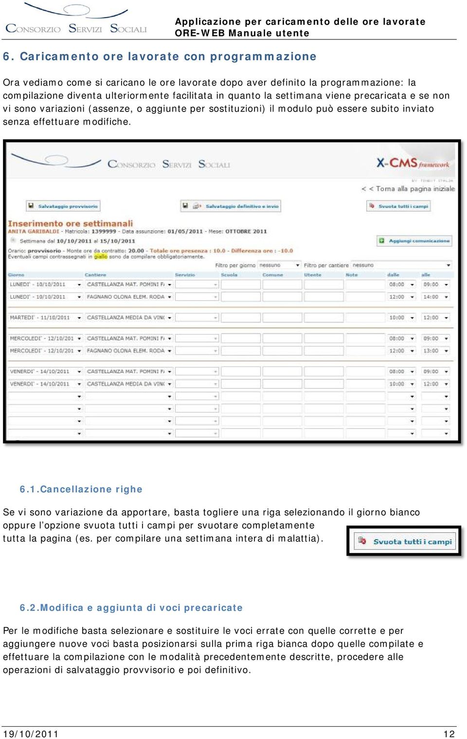 Cancellazione righe Se vi sono variazione da apportare, basta togliere una riga selezionando il giorno bianco oppure l opzione svuota tutti i campi per svuotare completamente tutta la pagina (es.