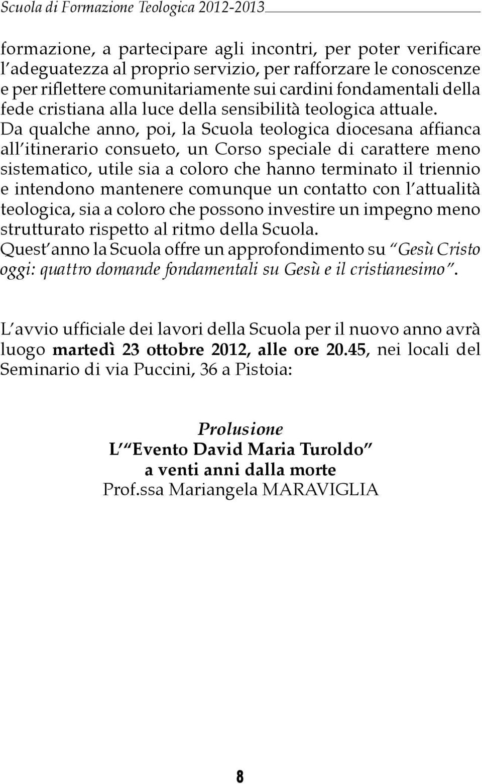 Da qualche anno, poi, la Scuola teologica diocesana affianca all itinerario consueto, un Corso speciale di carattere meno sistematico, utile sia a coloro che hanno terminato il triennio e intendono