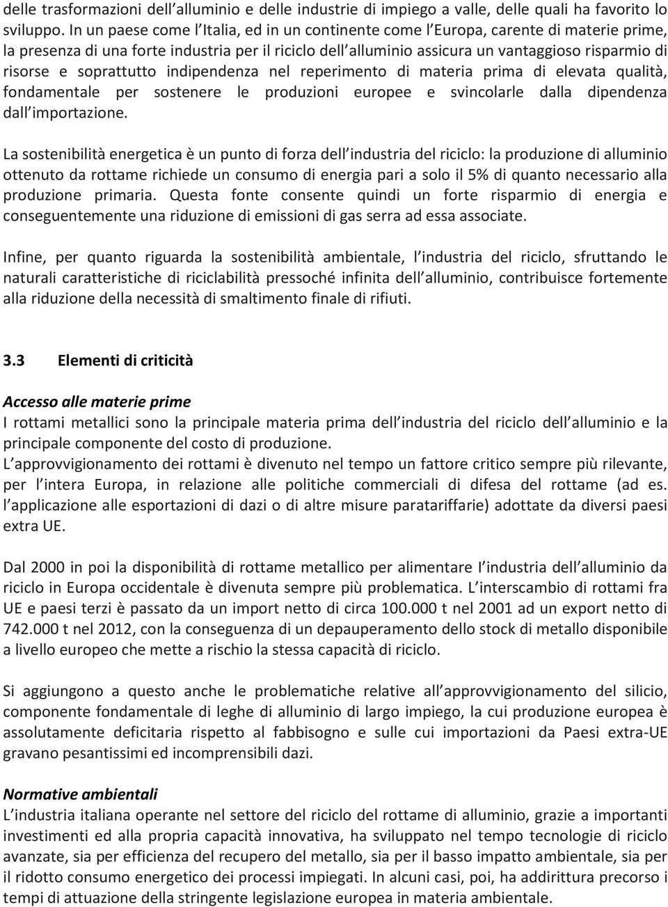 soprattutto indipendenza nel reperimento di materia prima di elevata qualità, fondamentale per sostenere le produzioni europee e svincolarle dalla dipendenza dall importazione.