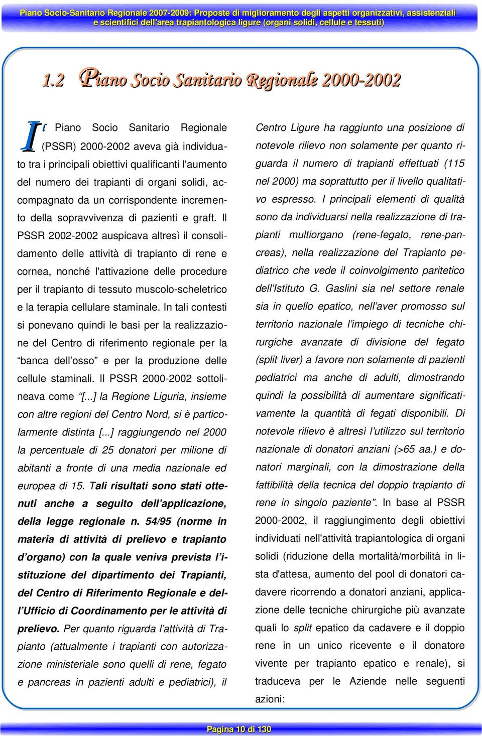 Il PSSR 2002-2002 auspicava altresì il consolidamento delle attività di trapianto di rene e cornea, nonché l'attivazione delle procedure per il trapianto di tessuto muscolo-scheletrico e la terapia