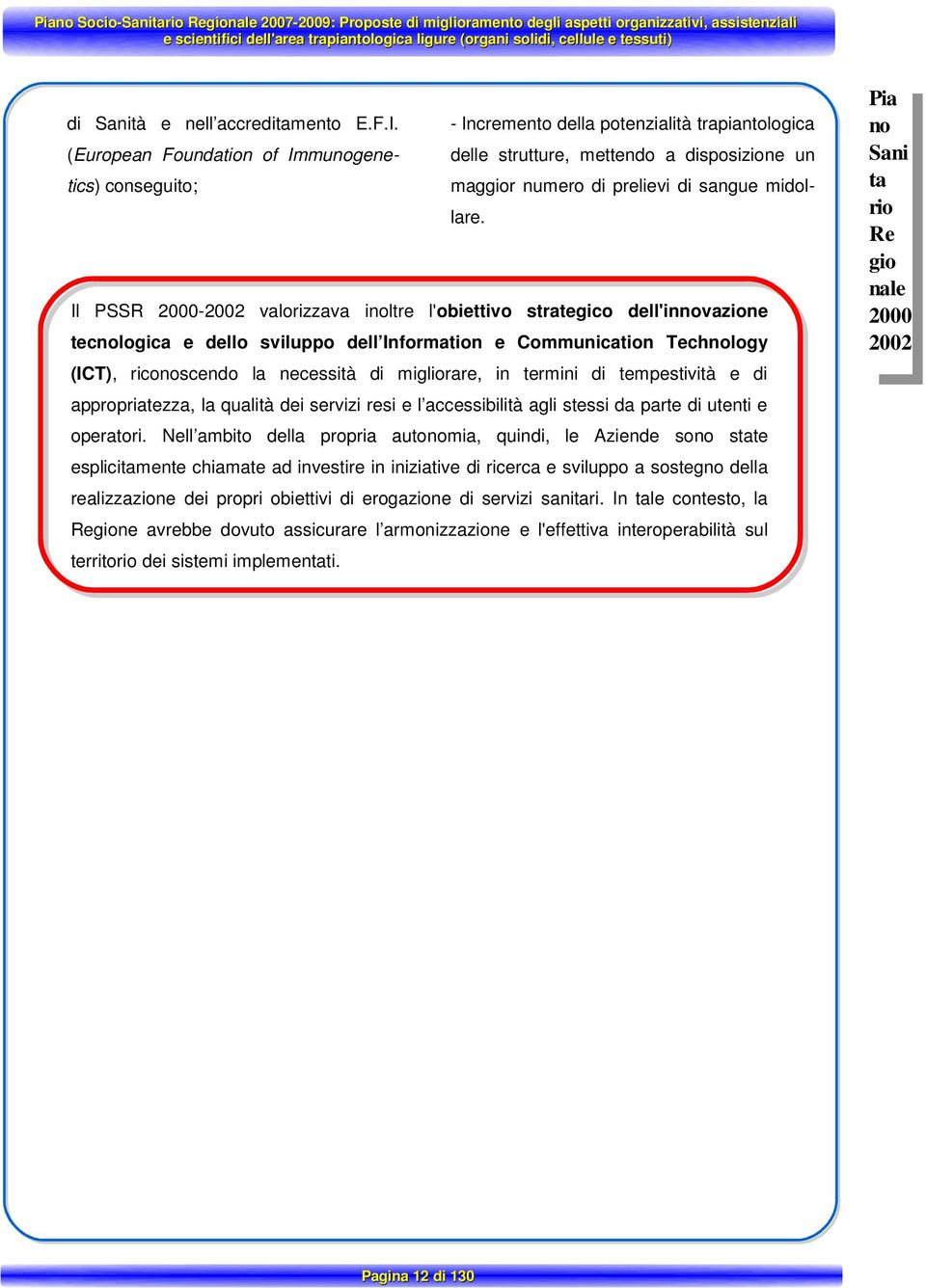 Il PSSR 2000-2002 valorizzava inoltre l'obiettivo strategico dell'innovazione tecnologica e dello sviluppo dell Information e Communication Technology (ICT), riconoscendo la necessità di migliorare,