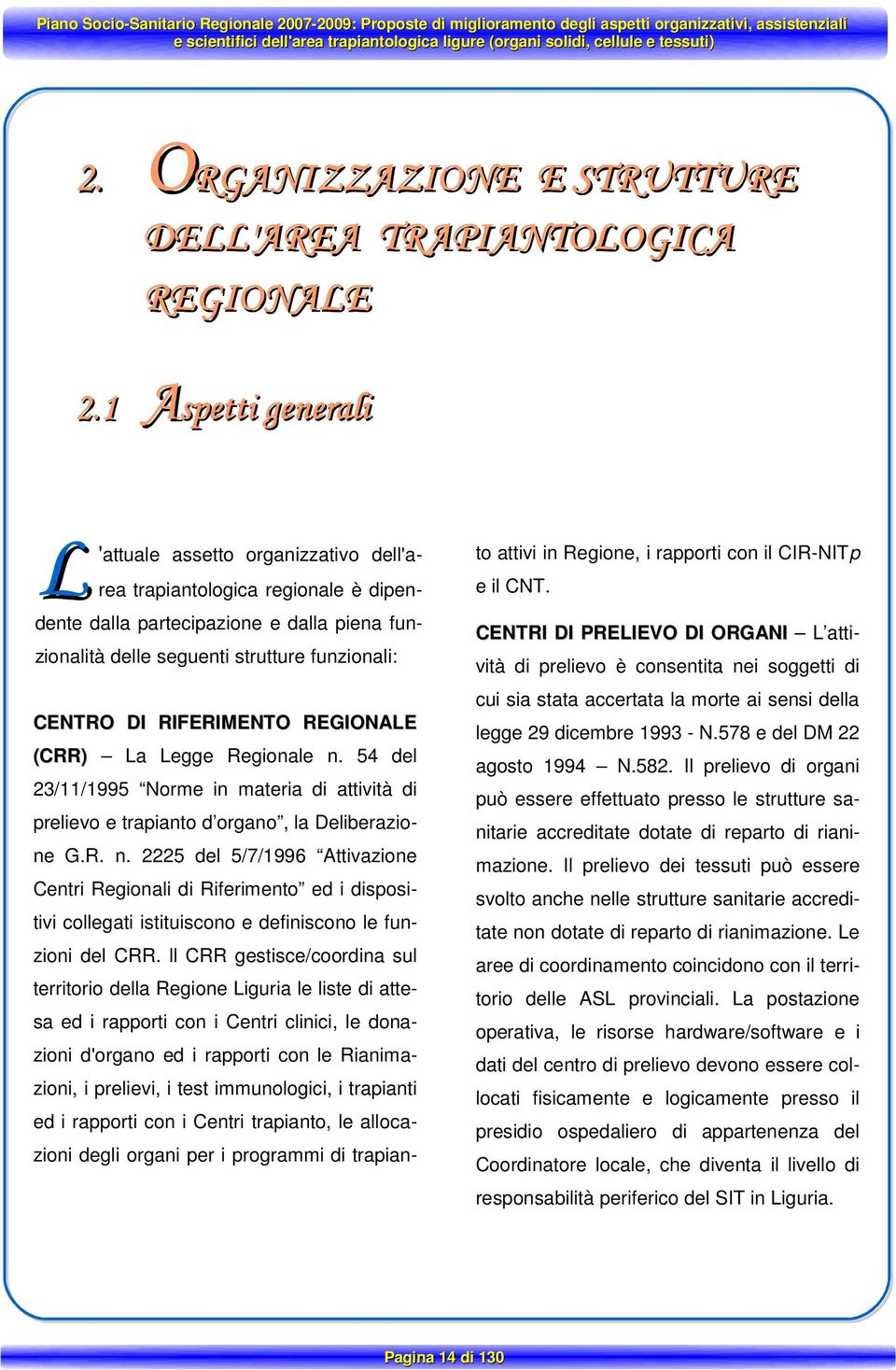 RIFERIMENTO REGIONALE (CRR) La Legge Regionale n. 54 del 23/11/1995 Norme in materia di attività di prelievo e trapianto d organo, la Deliberazione G.R. n. 2225 del 5/7/1996 Attivazione Centri Regionali di Riferimento ed i dispositivi collegati istituiscono e definiscono le funzioni del CRR.