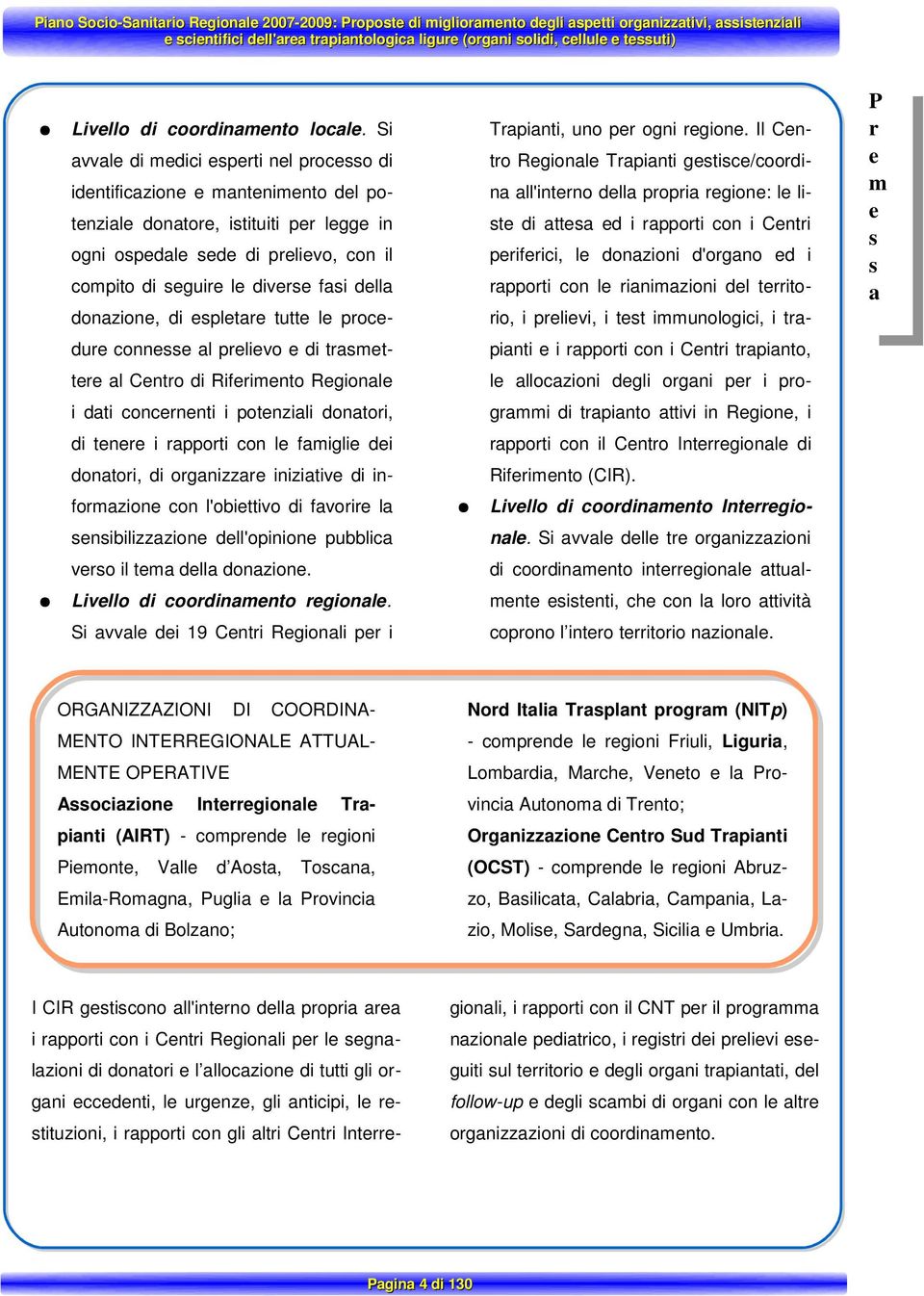 della donazione, di espletare tutte le procedure connesse al prelievo e di trasmettere al Centro di Riferimento Regionale i dati concernenti i potenziali donatori, di tenere i rapporti con le