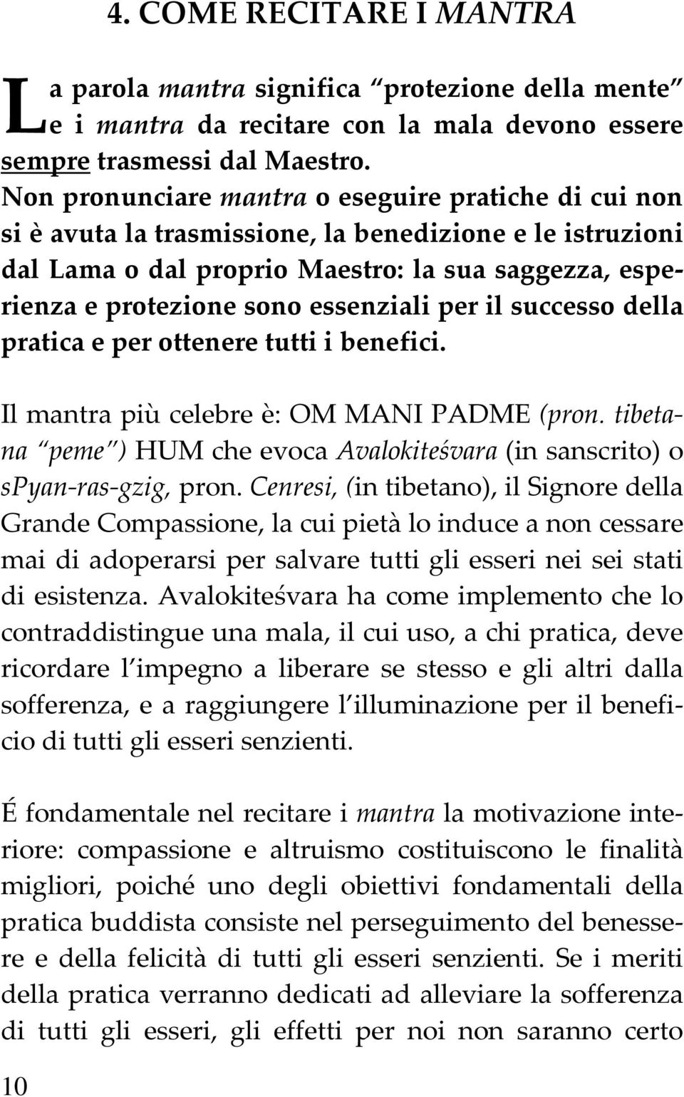 essenziali per il successo della pratica e per ottenere tutti i benefici. Il mantra più celebre è: OM MANI PADME (pron.