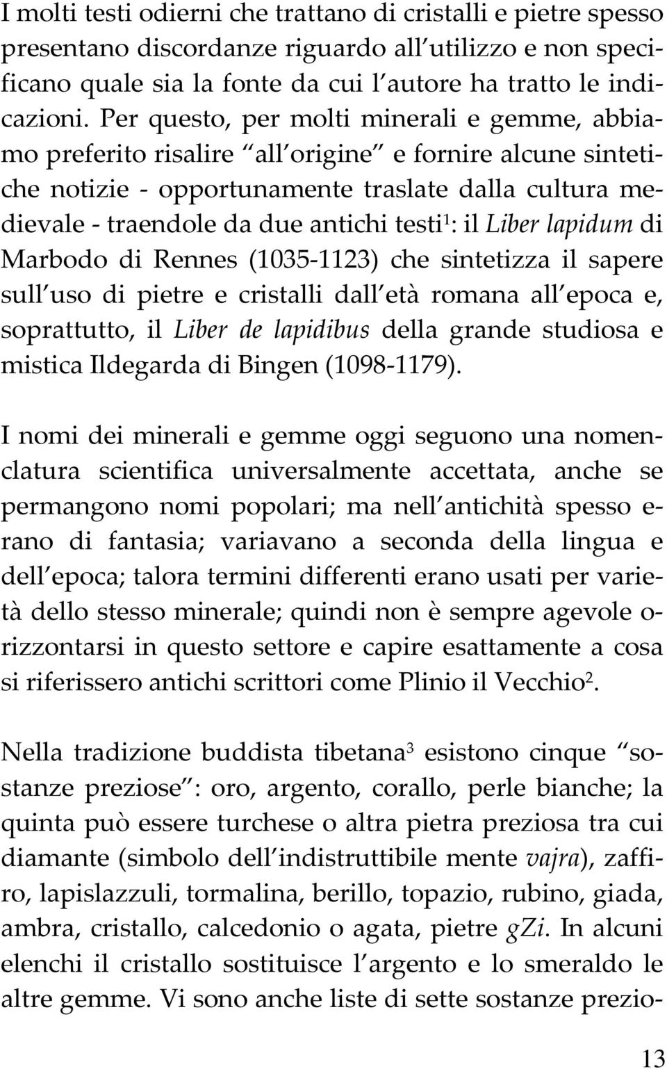 il Liber lapidum di Marbodo di Rennes (1035 1123) che sintetizza il sapere sull uso di pietre e cristalli dall età romana all epoca e, soprattutto, il Liber de lapidibus della grande studiosa e