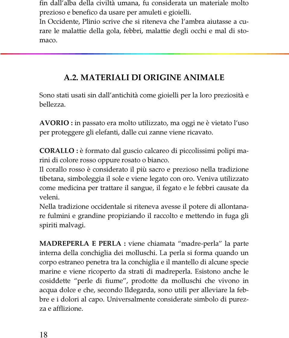 MATERIALI DI ORIGINE ANIMALE Sono stati usati sin dall antichità come gioielli per la loro preziosità e bellezza.