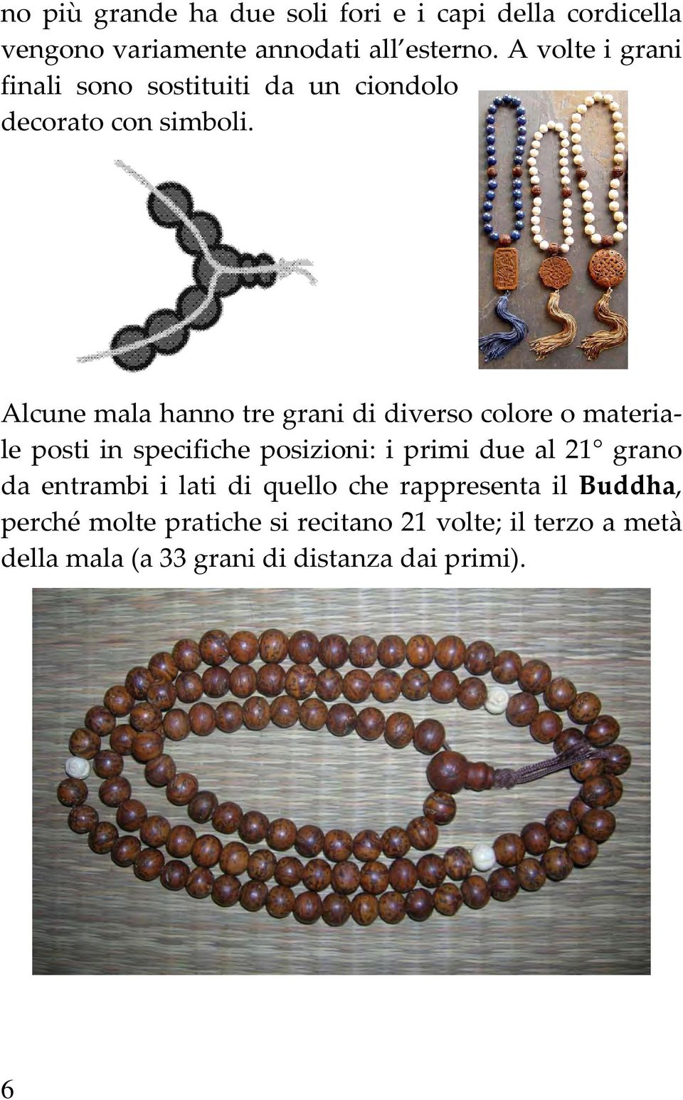 Alcune mala hanno tre grani di diverso colore o materiale posti in specifiche posizioni: i primi due al 21 grano