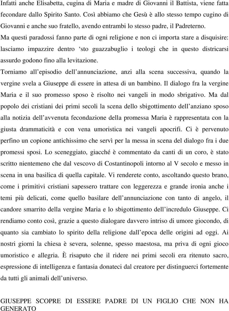 Ma questi paradossi fanno parte di ogni religione e non ci importa stare a disquisire: lasciamo impazzire dentro sto guazzabuglio i teologi che in questo districarsi assurdo godono fino alla