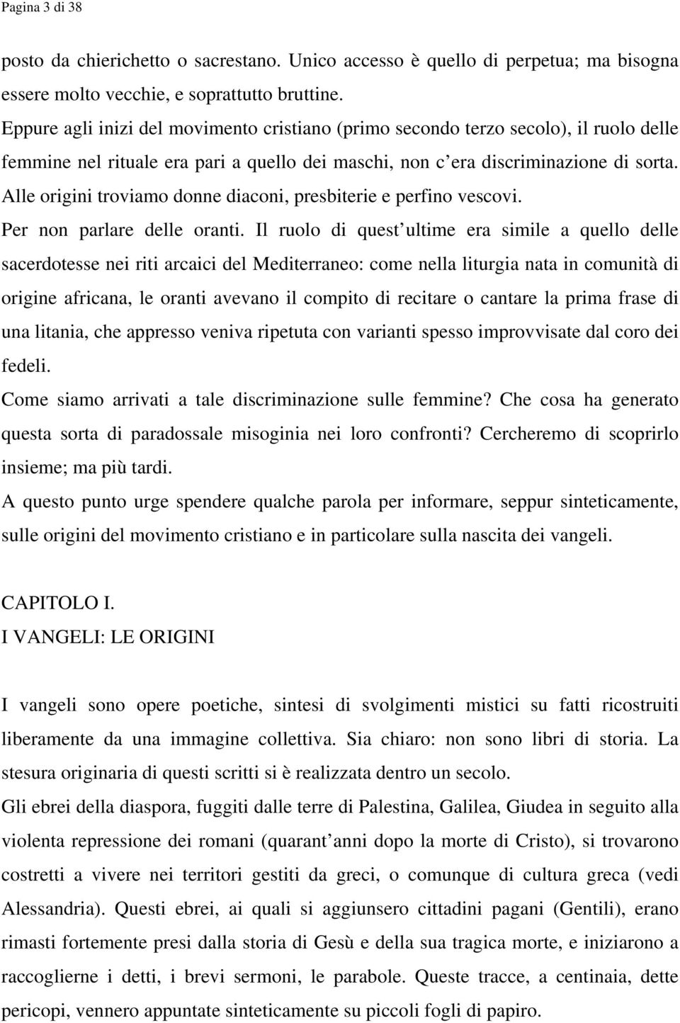 Alle origini troviamo donne diaconi, presbiterie e perfino vescovi. Per non parlare delle oranti.