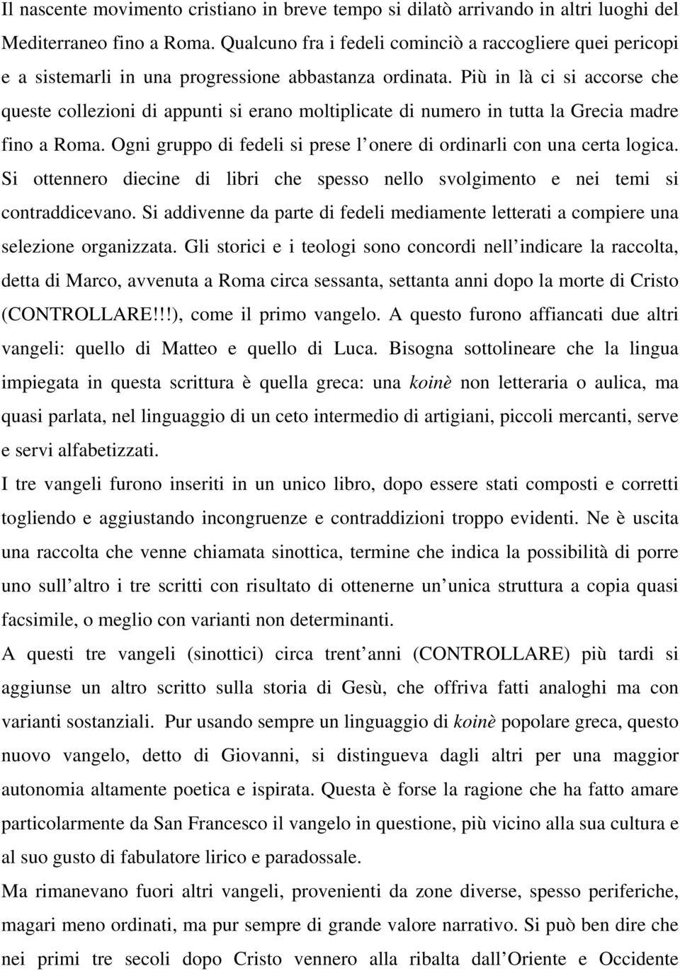 Più in là ci si accorse che queste collezioni di appunti si erano moltiplicate di numero in tutta la Grecia madre fino a Roma. Ogni gruppo di fedeli si prese l onere di ordinarli con una certa logica.