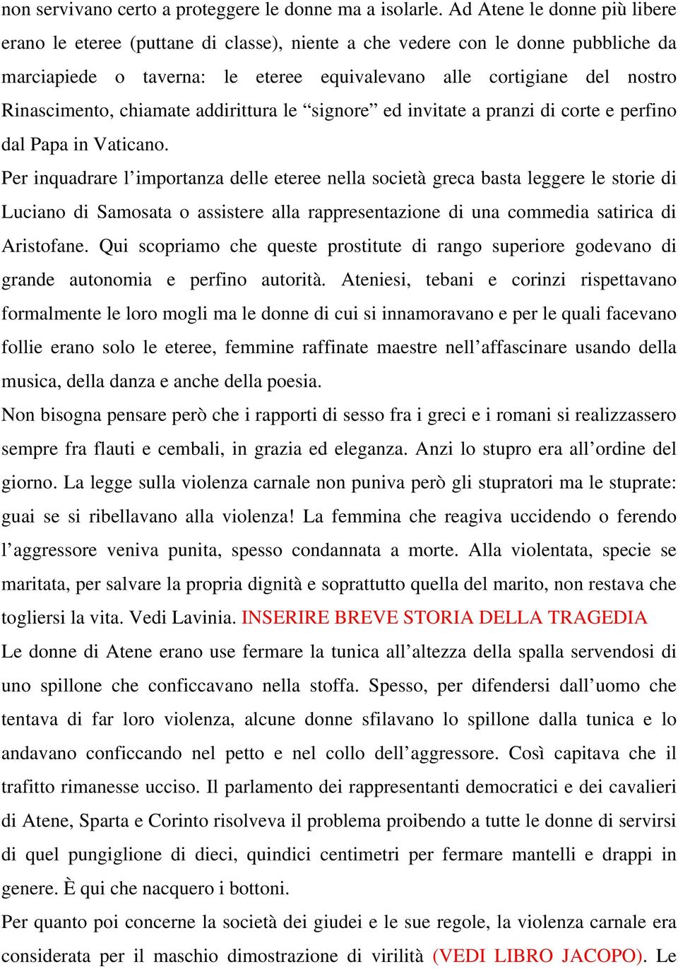 chiamate addirittura le signore ed invitate a pranzi di corte e perfino dal Papa in Vaticano.