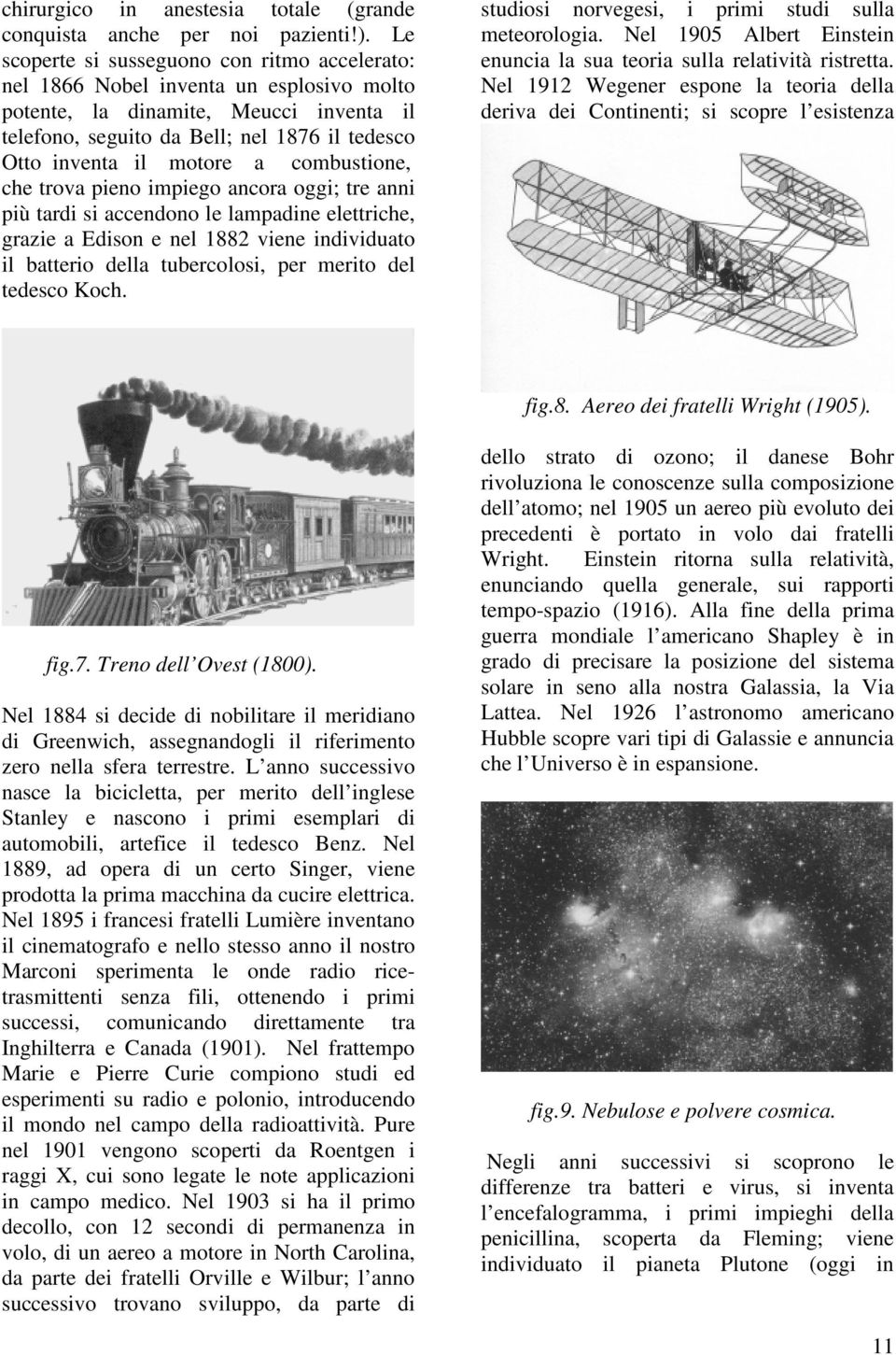 a combustione, che trova pieno impiego ancora oggi; tre anni più tardi si accendono le lampadine elettriche, grazie a Edison e nel 1882 viene individuato il batterio della tubercolosi, per merito del