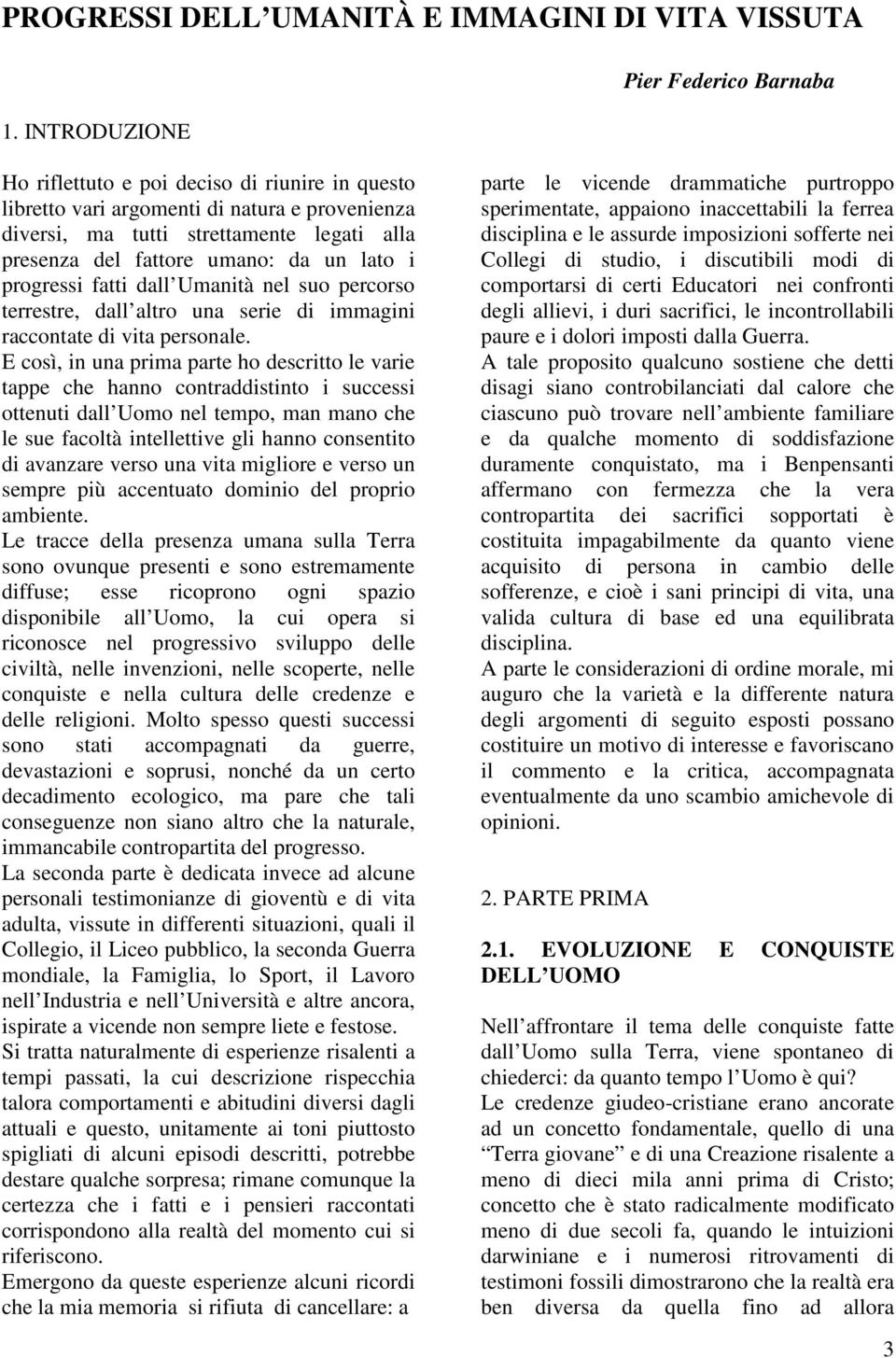 umano: da un lato i progressi fatti dall Umanità nel suo percorso terrestre, dall altro una serie di immagini raccontate di vita personale.