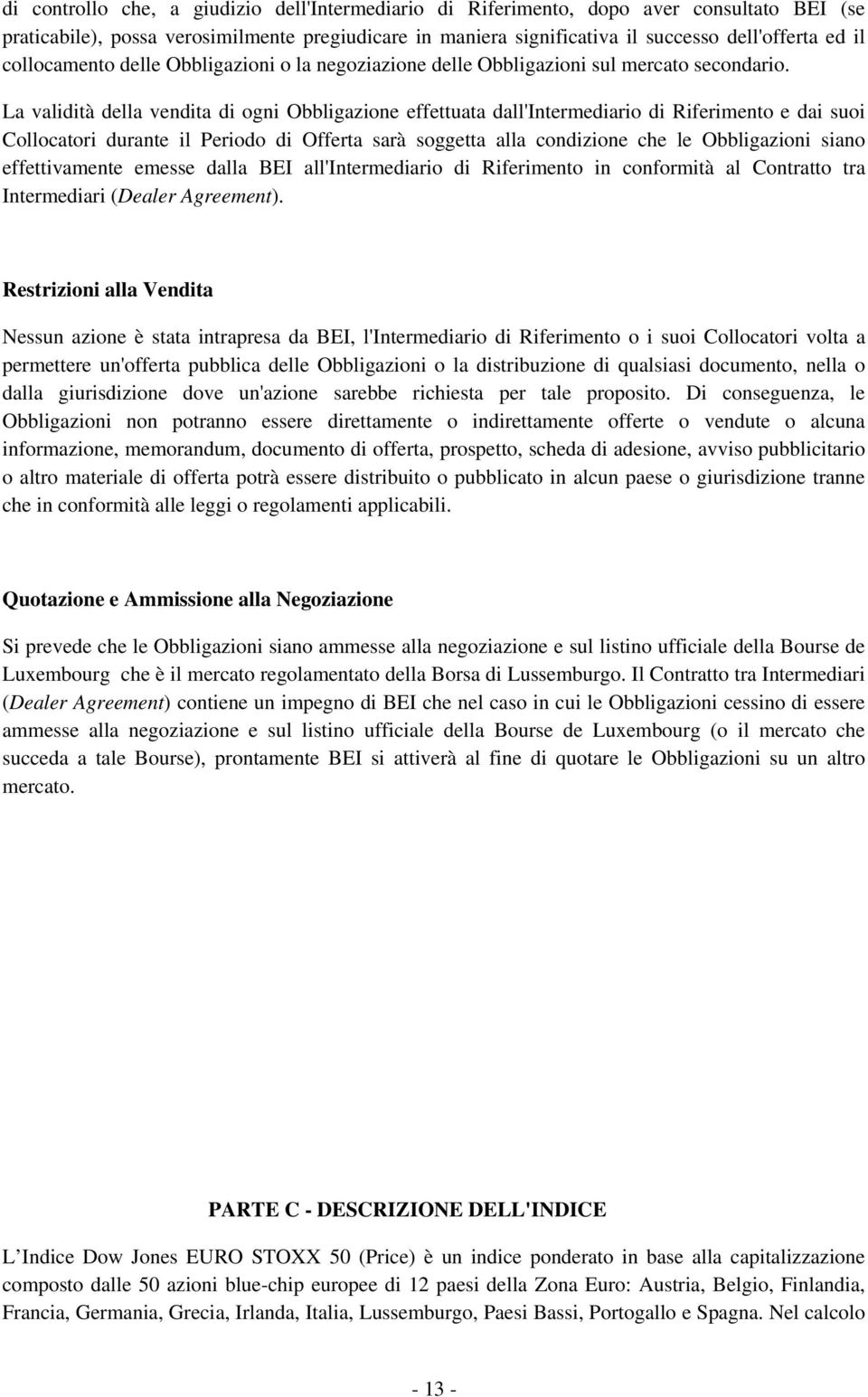 La validità della vendita di ogni Obbligazione effettuata dall'intermediario di Riferimento e dai suoi Collocatori durante il Periodo di Offerta sarà soggetta alla condizione che le Obbligazioni