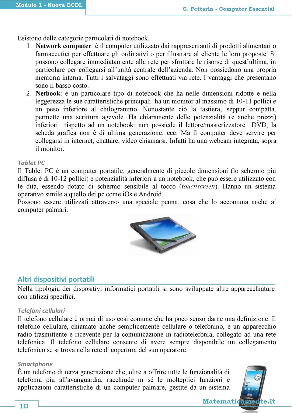 Tutti i salvataggi sono effettuati via rete. I vantaggi che presentano sono il basso costo. 2.