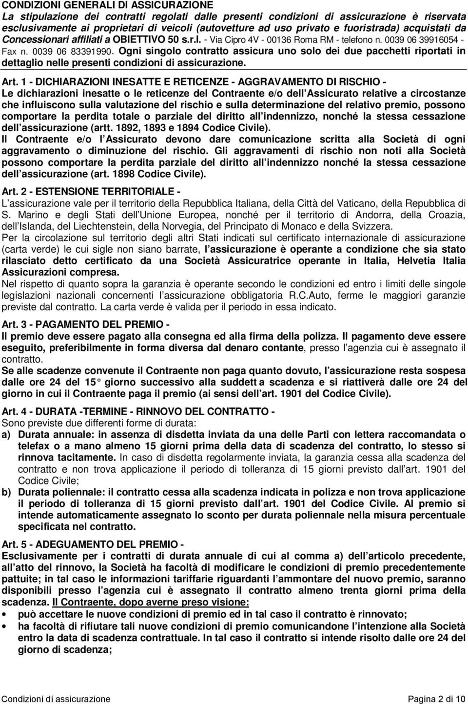 Ogni singolo contratto assicura uno solo dei due pacchetti riportati in dettaglio nelle presenti condizioni di assicurazione. Art.