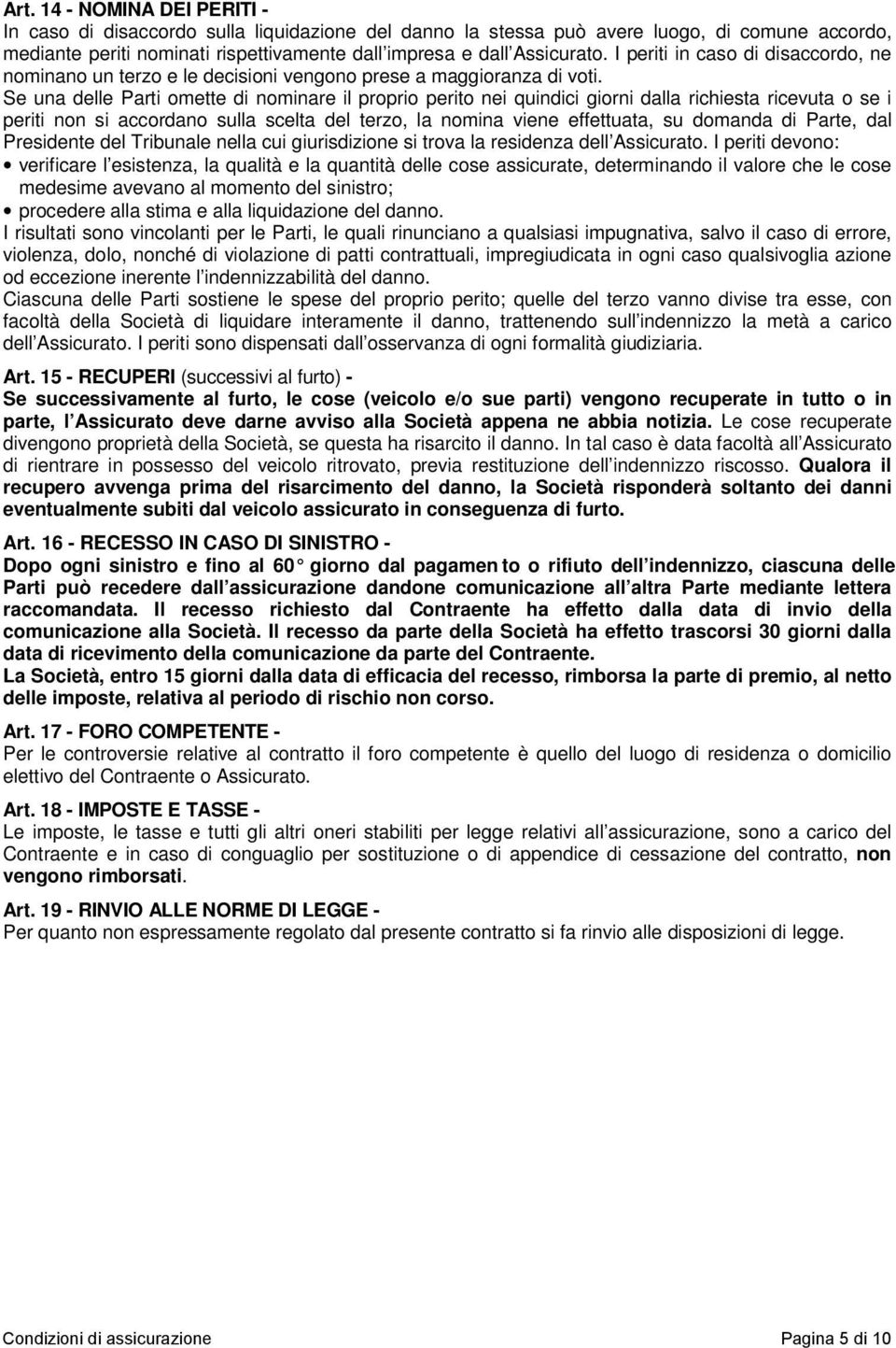 Se una delle Parti omette di nominare il proprio perito nei quindici giorni dalla richiesta ricevuta o se i periti non si accordano sulla scelta del terzo, la nomina viene effettuata, su domanda di