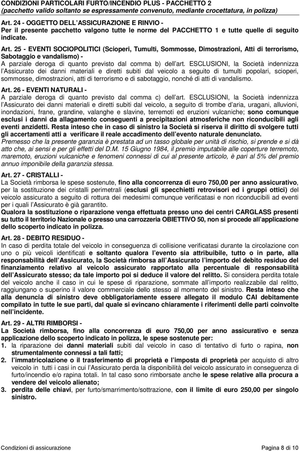 25 - EVENTI SOCIOPOLITICI (Scioperi, Tumulti, Sommosse, Dimostrazioni, Atti di terrorismo, Sabotaggio e vandalismo) - A parziale deroga di quanto previsto dal comma b) dell art.