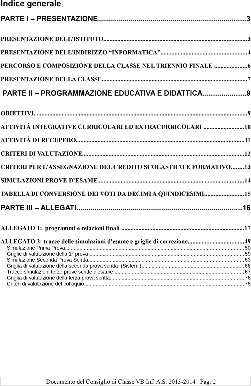 ..11 CRITERI DI VALUTAZIONE...12 CRITERI PER L ASSEGNAZIONE DEL CREDITO SCOLASTICO E FORMATIVO...13 SIMULAZIONI PROVE D ESAME...14 TABELLA DI CONVERSIONE DEI VOTI DA DECIMI A QUINDICESIMI.