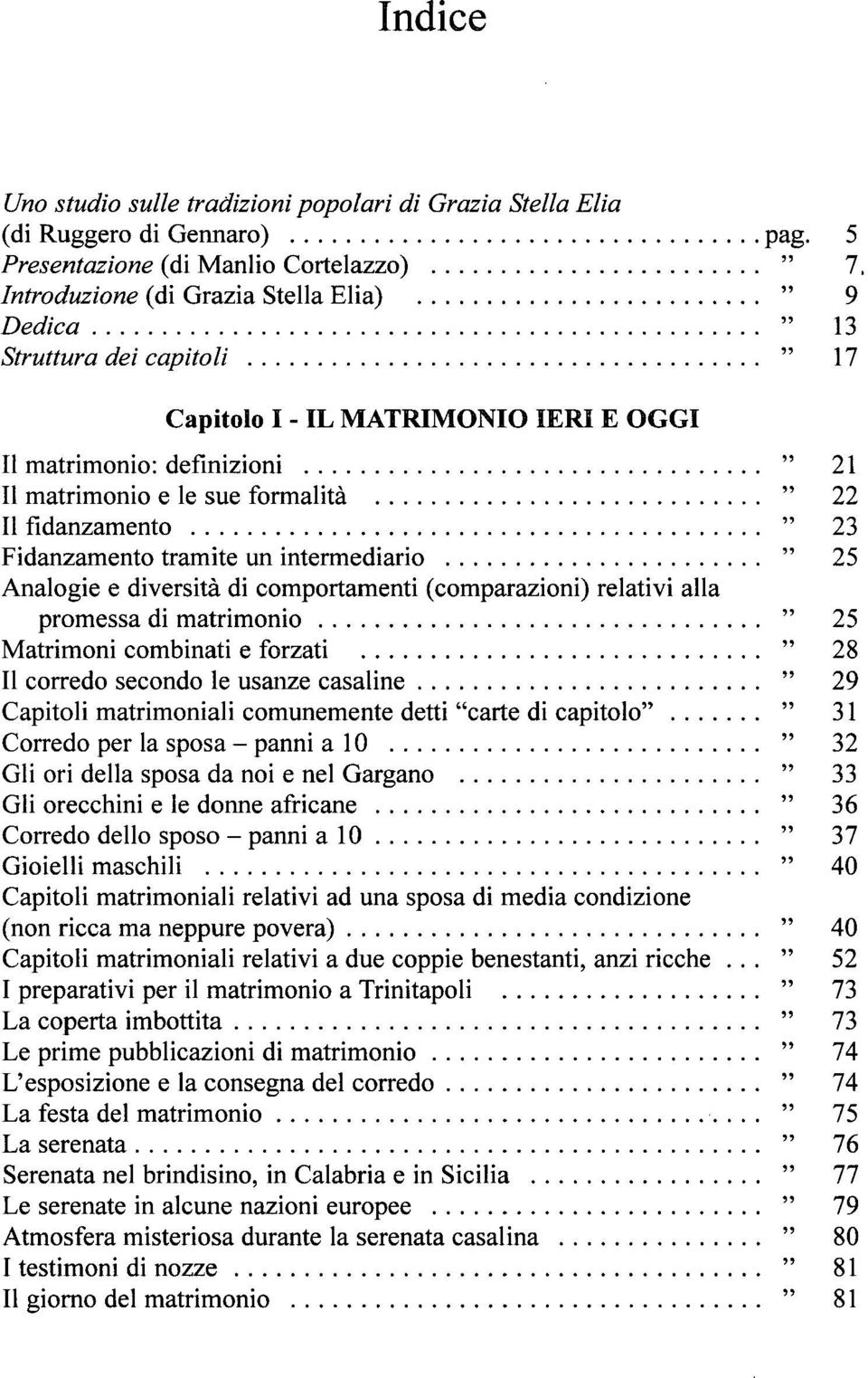 fidanzamento " 23 Fidanzamento tramite un intermediario " 25 Analogie e diversità di comportamenti (comparazioni) relativi alla promessa di matrimonio " 25 Matrimoni combinati e forzati " 28 II