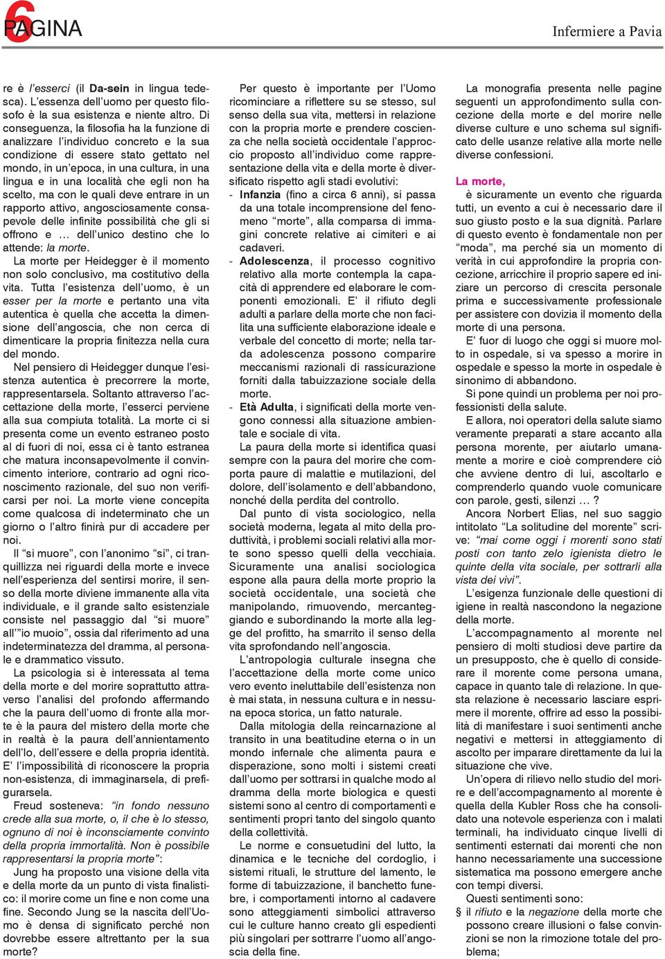 egli non ha scelto, ma con le quali deve entrare in un rapporto attivo, angosciosamente consapevole delle infinite possibilità che gli si offrono e dell unico destino che lo attende: la morte.