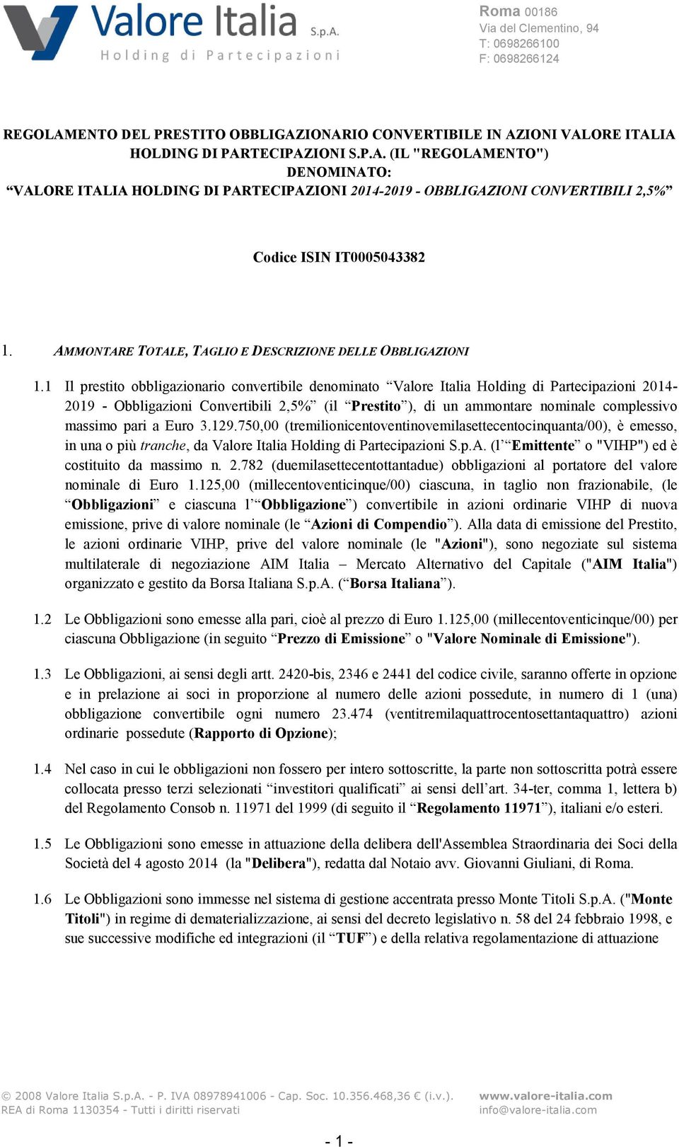 1 Il prestito obbligazionario convertibile denominato Valore Italia Holding di Partecipazioni 2014-2019 - Obbligazioni Convertibili 2,5% (il Prestito ), di un ammontare nominale complessivo massimo