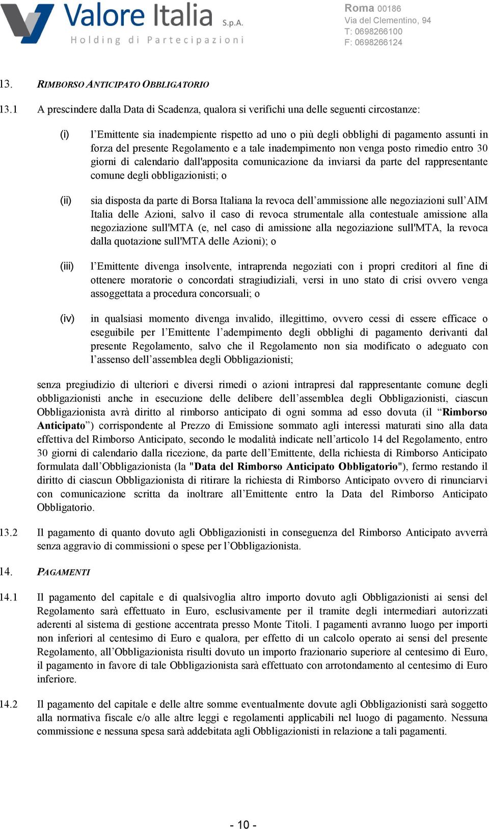 in forza del presente Regolamento e a tale inadempimento non venga posto rimedio entro 30 giorni di calendario dall'apposita comunicazione da inviarsi da parte del rappresentante comune degli