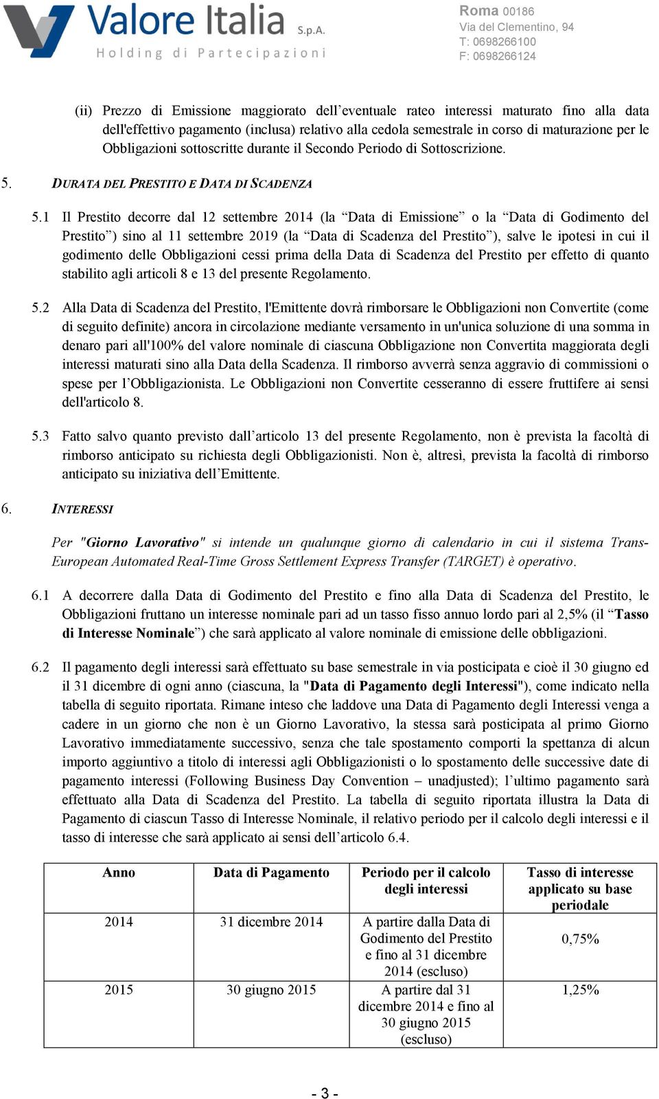 1 Il Prestito decorre dal 12 settembre 2014 (la Data di Emissione o la Data di Godimento del Prestito ) sino al 11 settembre 2019 (la Data di Scadenza del Prestito ), salve le ipotesi in cui il