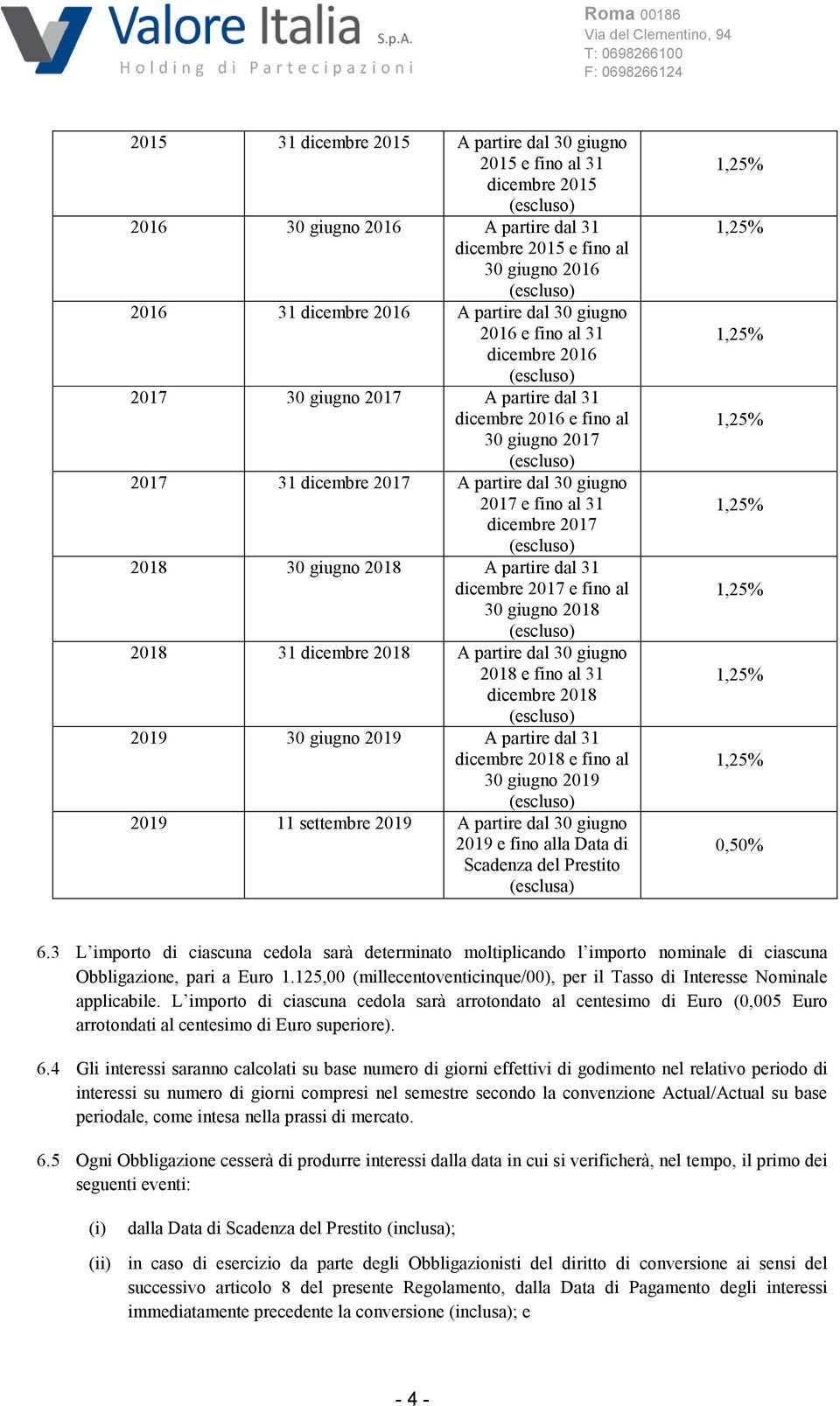 giugno 2018 A partire dal 31 dicembre 2017 e fino al 30 giugno 2018 2018 31 dicembre 2018 A partire dal 30 giugno 2018 e fino al 31 dicembre 2018 2019 30 giugno 2019 A partire dal 31 dicembre 2018 e