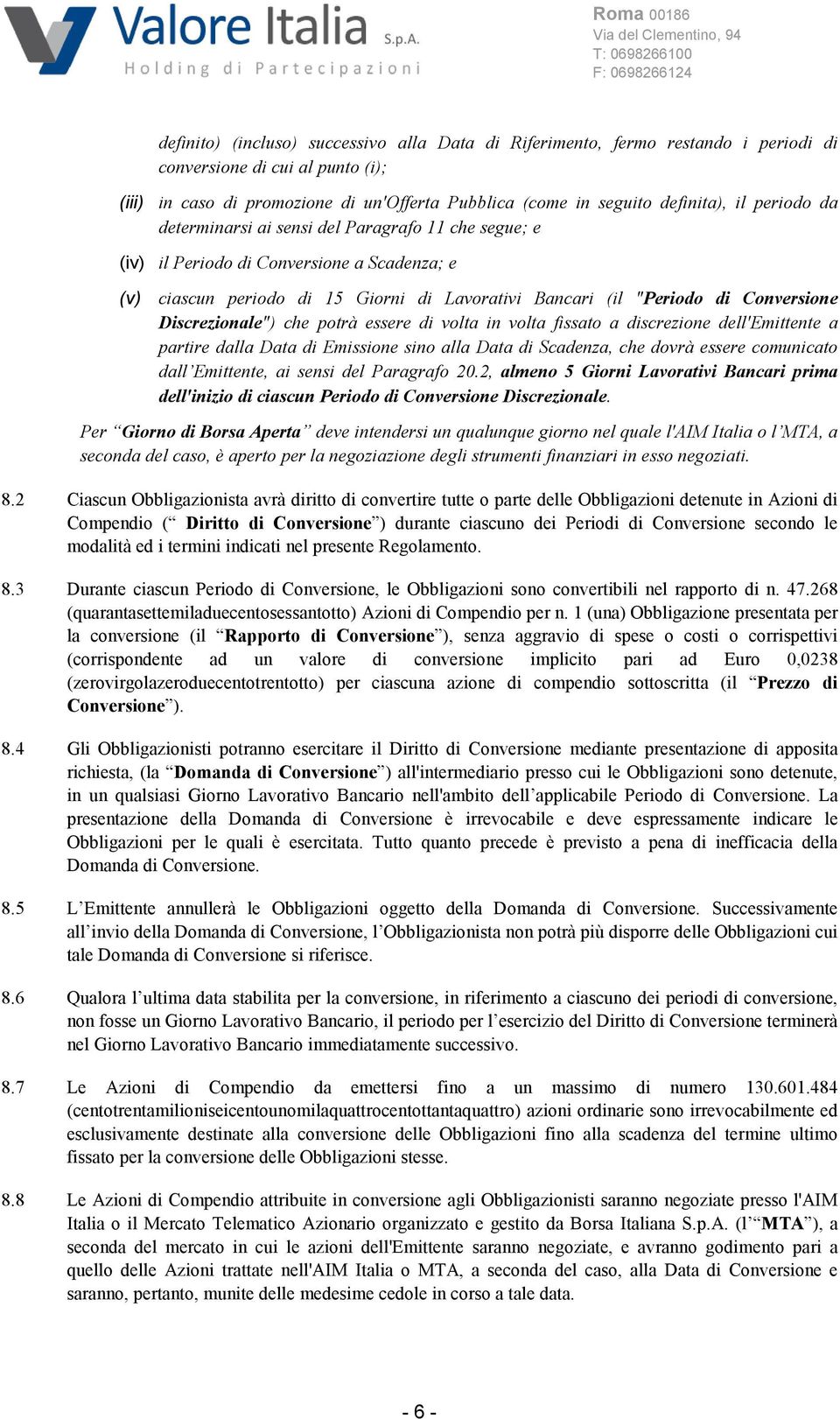 di volta in volta fissato a discrezione dell'emittente a partire dalla Data di Emissione sino alla Data di Scadenza, che dovrà essere comunicato dall Emittente, ai sensi del Paragrafo 20.