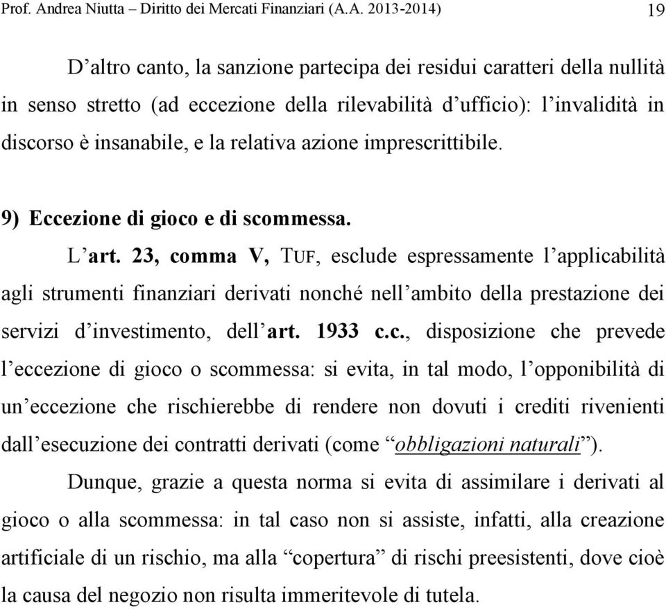 A. 2013-2014) 19 D altro canto, la sanzione partecipa dei residui caratteri della nullità in senso stretto (ad eccezione della rilevabilità d ufficio): l invalidità in discorso è insanabile, e la