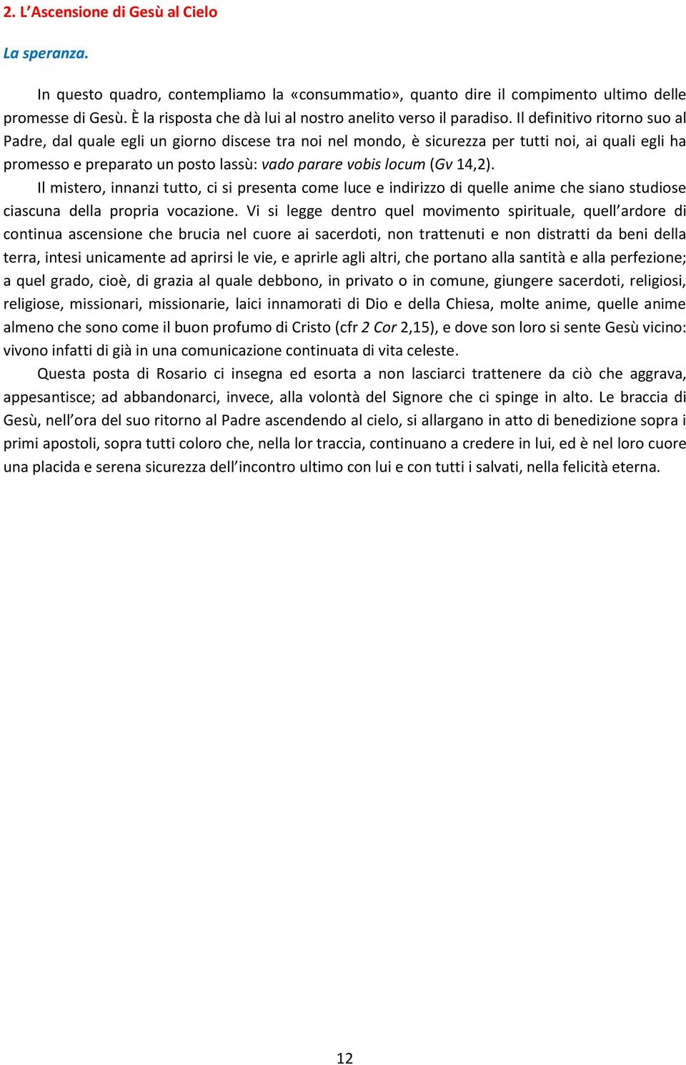 Il definitivo ritorno suo al Padre, dal quale egli un giorno discese tra noi nel mondo, è sicurezza per tutti noi, ai quali egli ha promesso e preparato un posto lassù: vado parare vobis locum (Gv