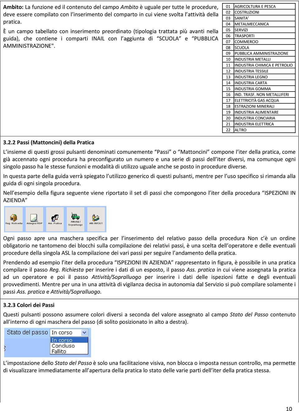 01 AGRICOLTURA E PESCA 02 COSTRUZIONI 03 SANITA 04 METALMECCANICA 05 SERVIZI 06 TRASPORTI 07 COMMERCIO 08 SCUOLA 09 PUBBLICA AMMINISTRAZIONE 10 INDUSTRIA METALLI 11 INDUSTRIA CHIMICA E PETROLIO 12