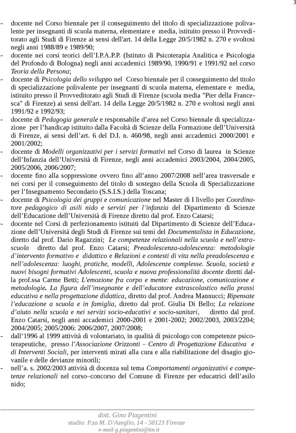 A.P.P. (Istituto di Psicoterapia Analitica e Psicologia del Profondo di Bologna) negli anni accademici 1989/90, 1990/91 e 1991/92 nel corso Teoria della Persona; - docente di Psicologia dello