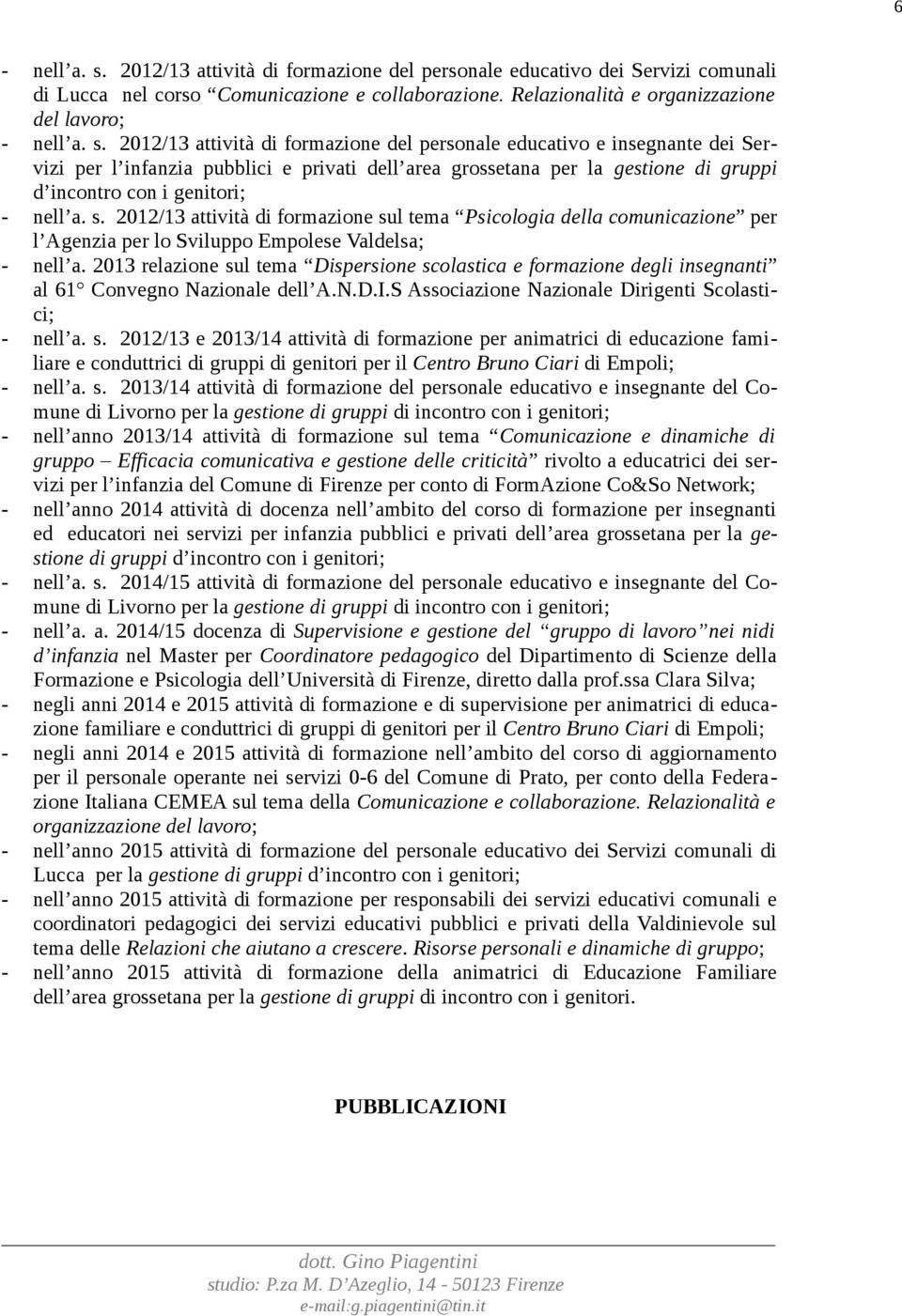 2012/13 attività di formazione del personale educativo e insegnante dei Servizi per l infanzia pubblici e privati dell area grossetana per la gestione di gruppi d incontro con i genitori; - nell a. s.