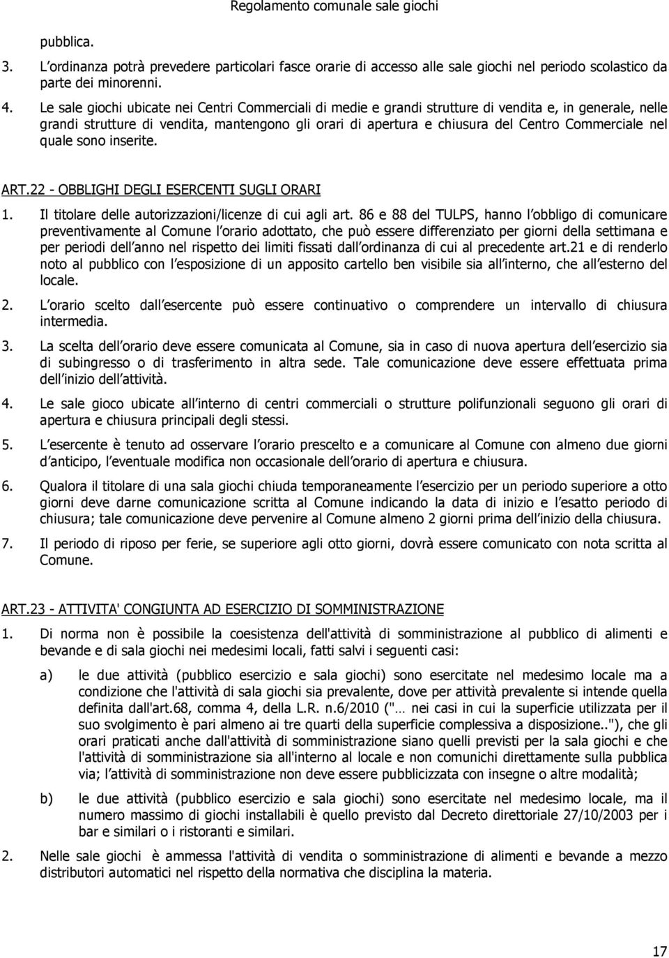 Commerciale nel quale sono inserite. ART.22 - OBBLIGHI DEGLI ESERCENTI SUGLI ORARI 1. Il titolare delle autorizzazioni/licenze di cui agli art.