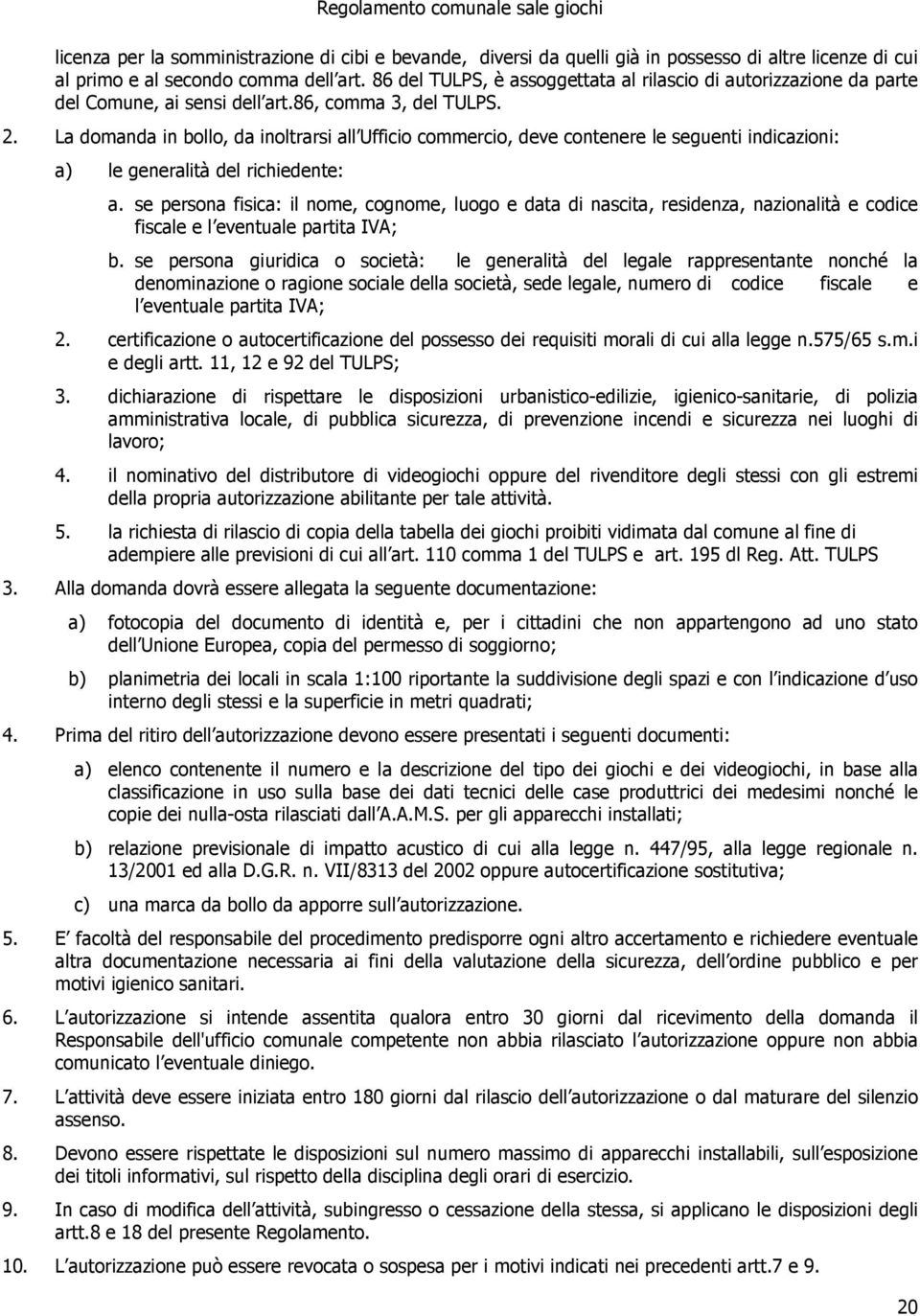 La domanda in bollo, da inoltrarsi all Ufficio commercio, deve contenere le seguenti indicazioni: a) le generalità del richiedente: a.