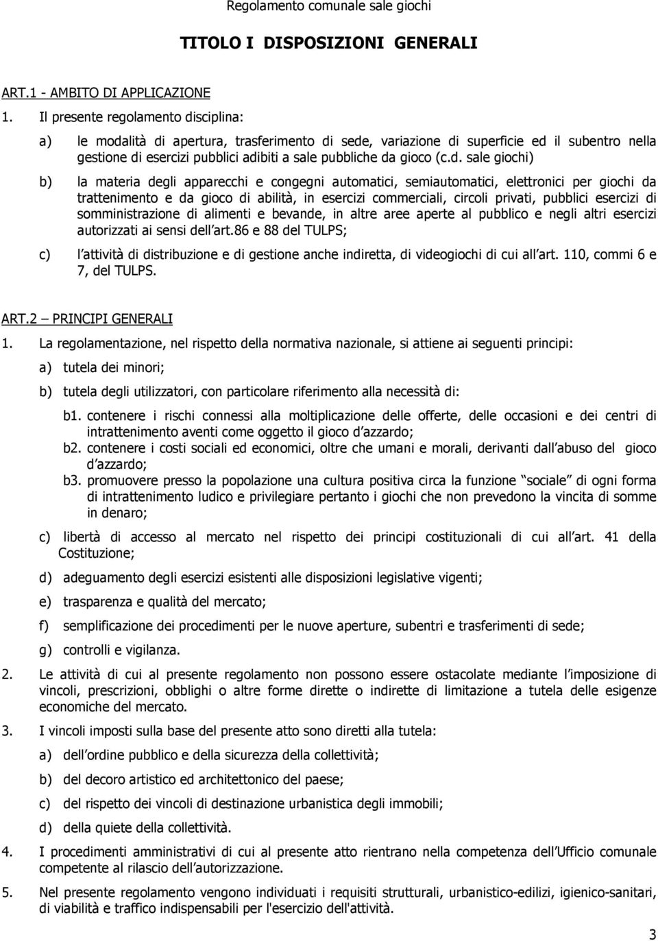 d. sale giochi) b) la materia degli apparecchi e congegni automatici, semiautomatici, elettronici per giochi da trattenimento e da gioco di abilità, in esercizi commerciali, circoli privati, pubblici