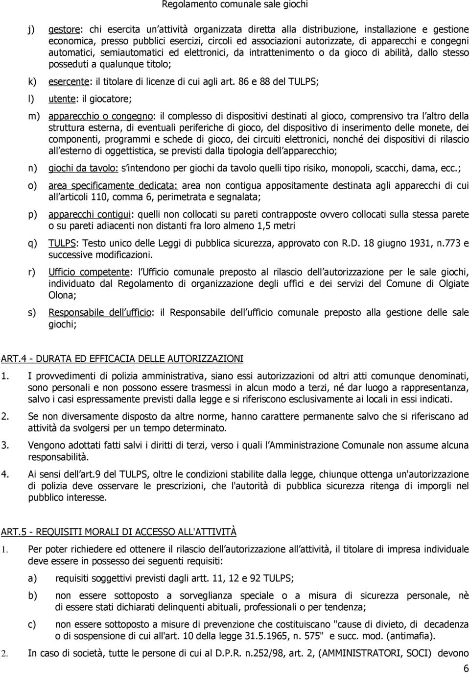 86 e 88 del TULPS; l) utente: il giocatore; m) apparecchio o congegno: il complesso di dispositivi destinati al gioco, comprensivo tra l altro della struttura esterna, di eventuali periferiche di