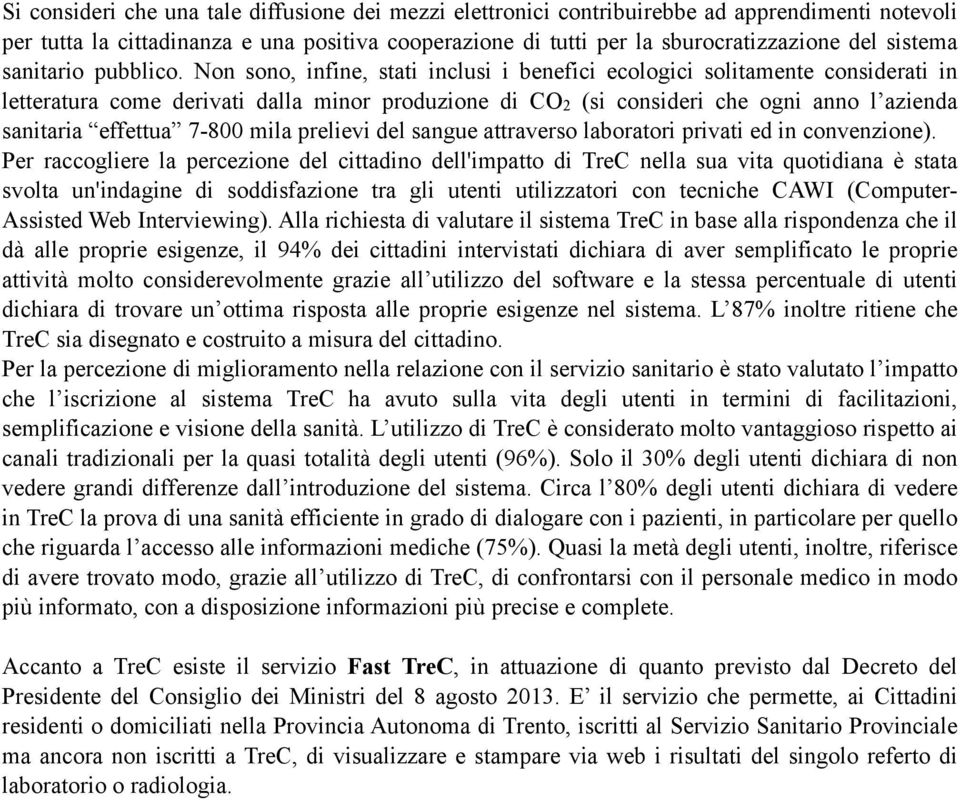 Non sono, infine, stati inclusi i benefici ecologici solitamente considerati in letteratura come derivati dalla minor produzione di CO2 (si consideri che ogni anno l azienda sanitaria effettua 7-800