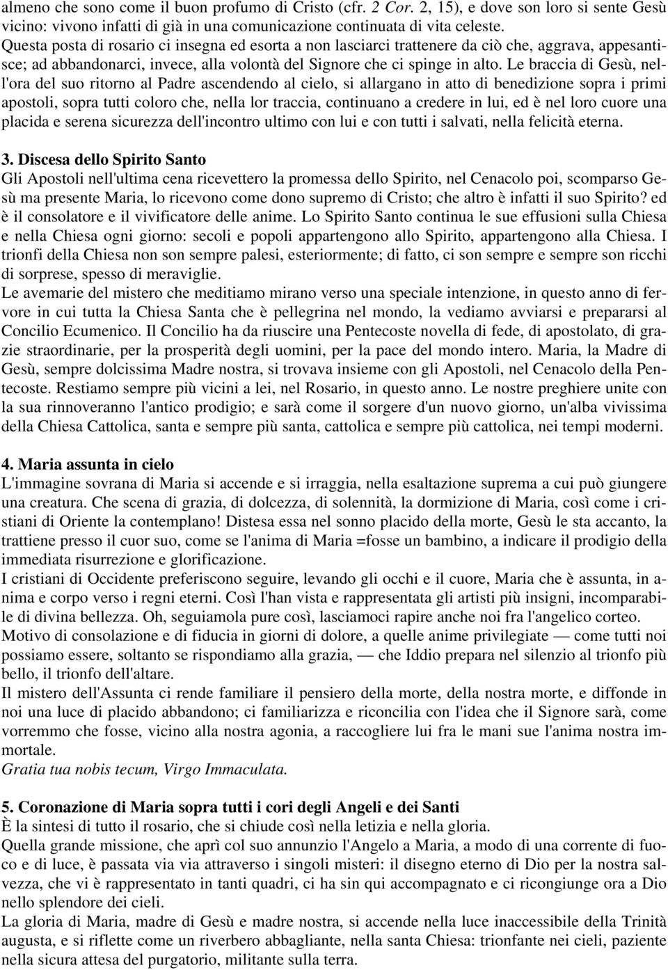 Le braccia di Gesù, nell'ora del suo ritorno al Padre ascendendo al cielo, si allargano in atto di benedizione sopra i primi apostoli, sopra tutti coloro che, nella lor traccia, continuano a credere